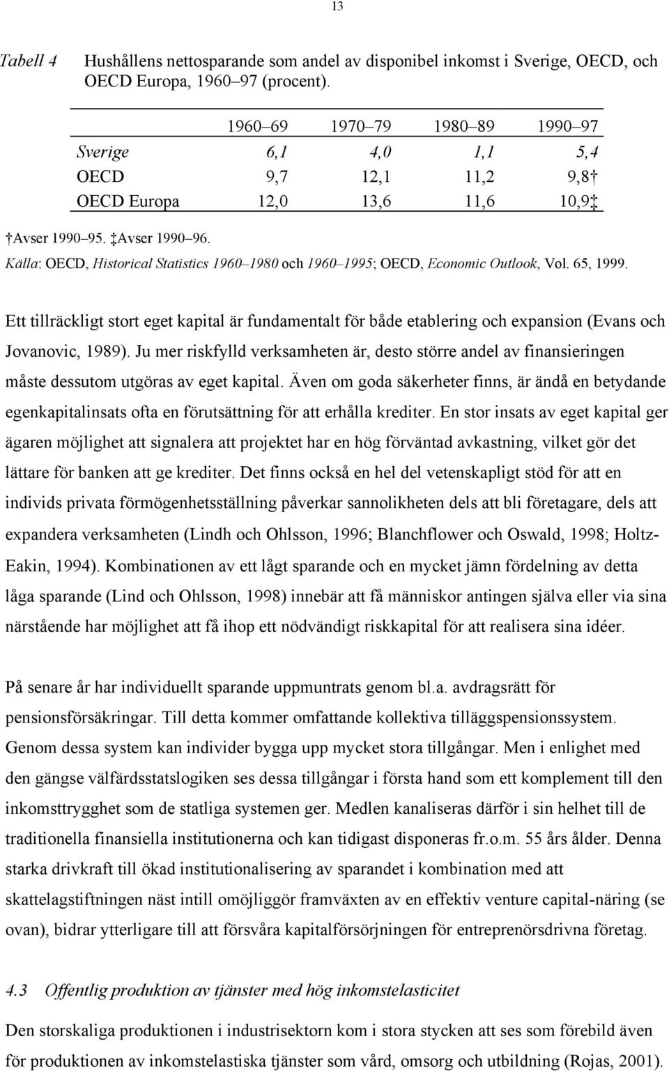 Källa: OECD, Historical Statistics 1960 1980 och 1960 1995; OECD, Economic Outlook, Vol. 65, 1999.