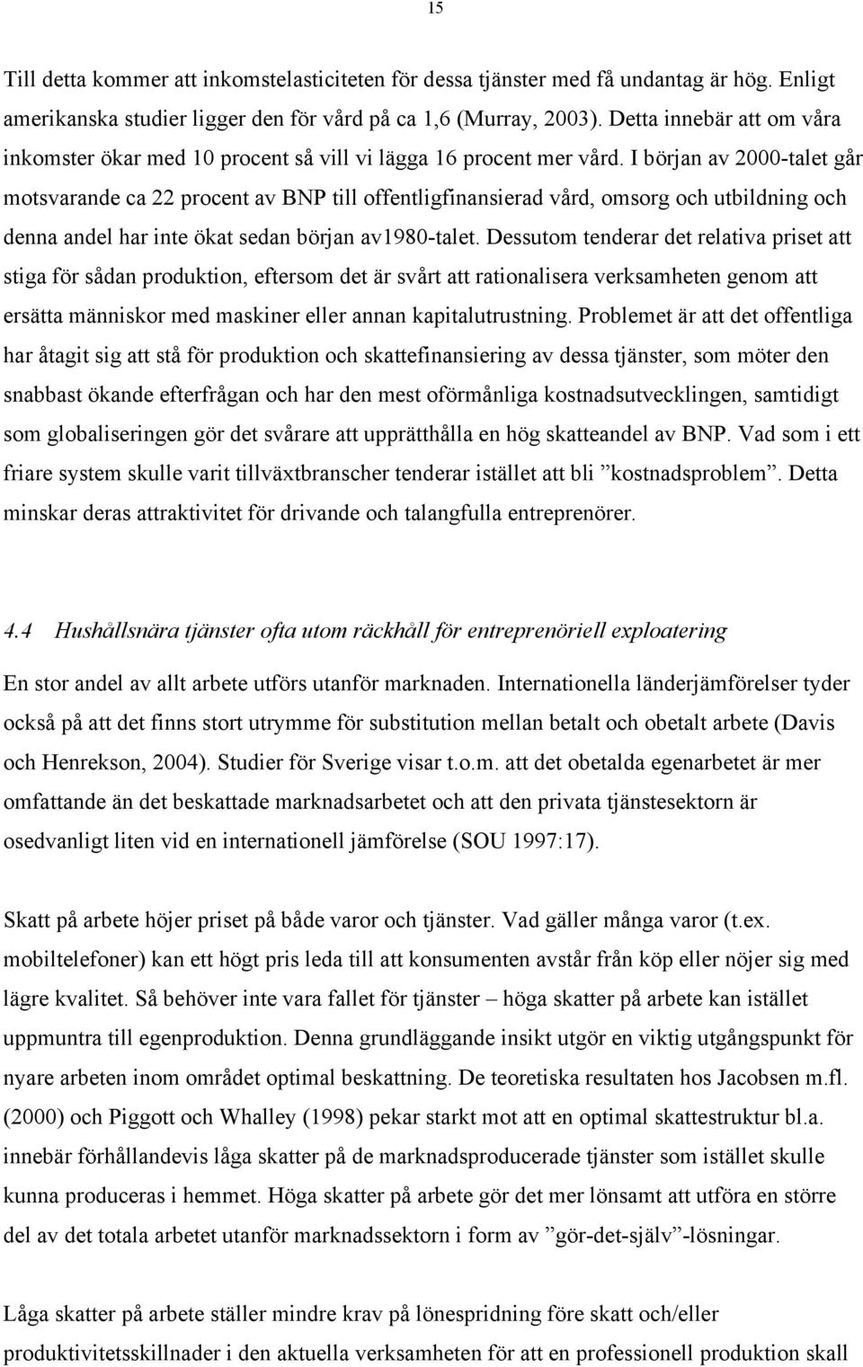 I början av 2000-talet går motsvarande ca 22 procent av BNP till offentligfinansierad vård, omsorg och utbildning och denna andel har inte ökat sedan början av1980-talet.