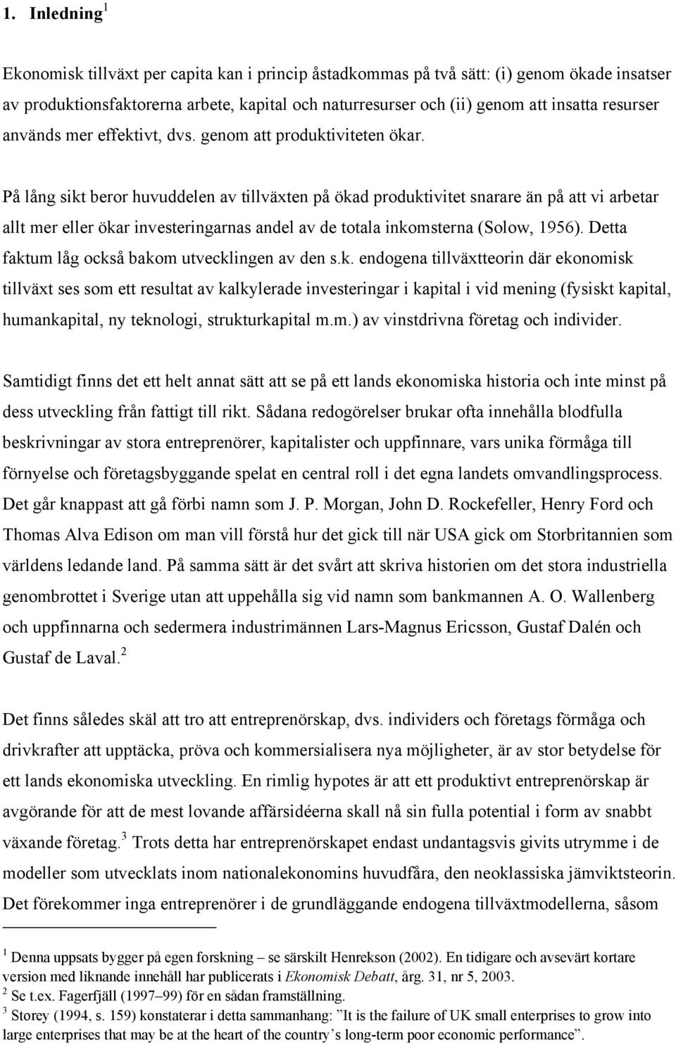 På lång sikt beror huvuddelen av tillväxten på ökad produktivitet snarare än på att vi arbetar allt mer eller ökar investeringarnas andel av de totala inkomsterna (Solow, 1956).