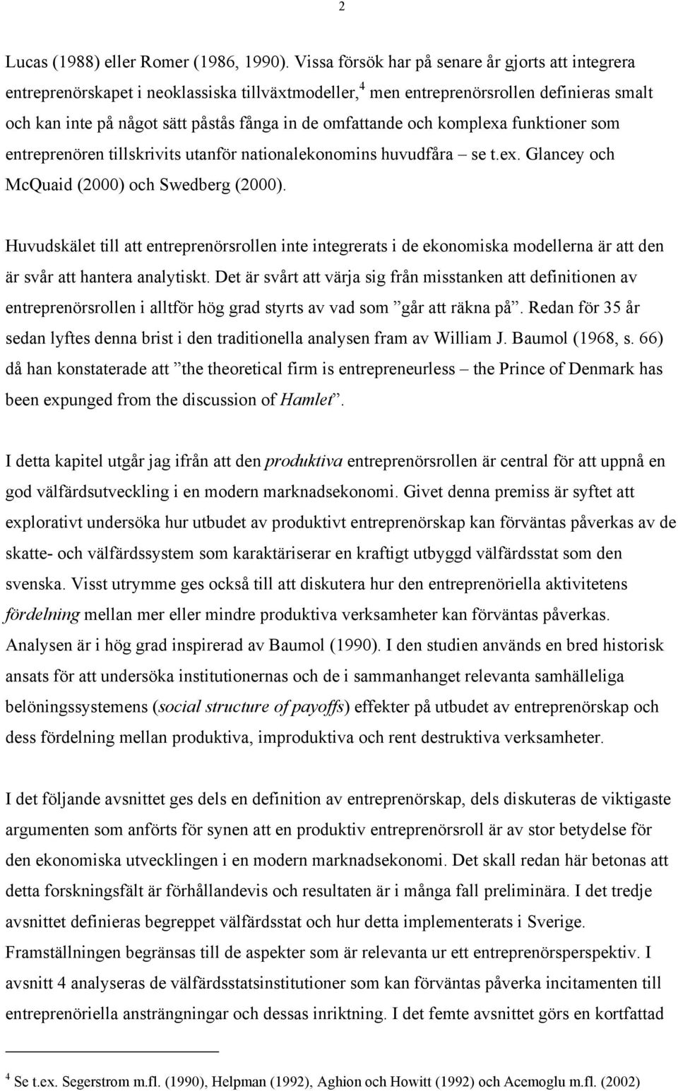 omfattande och komplexa funktioner som entreprenören tillskrivits utanför nationalekonomins huvudfåra se t.ex. Glancey och McQuaid (2000) och Swedberg (2000).