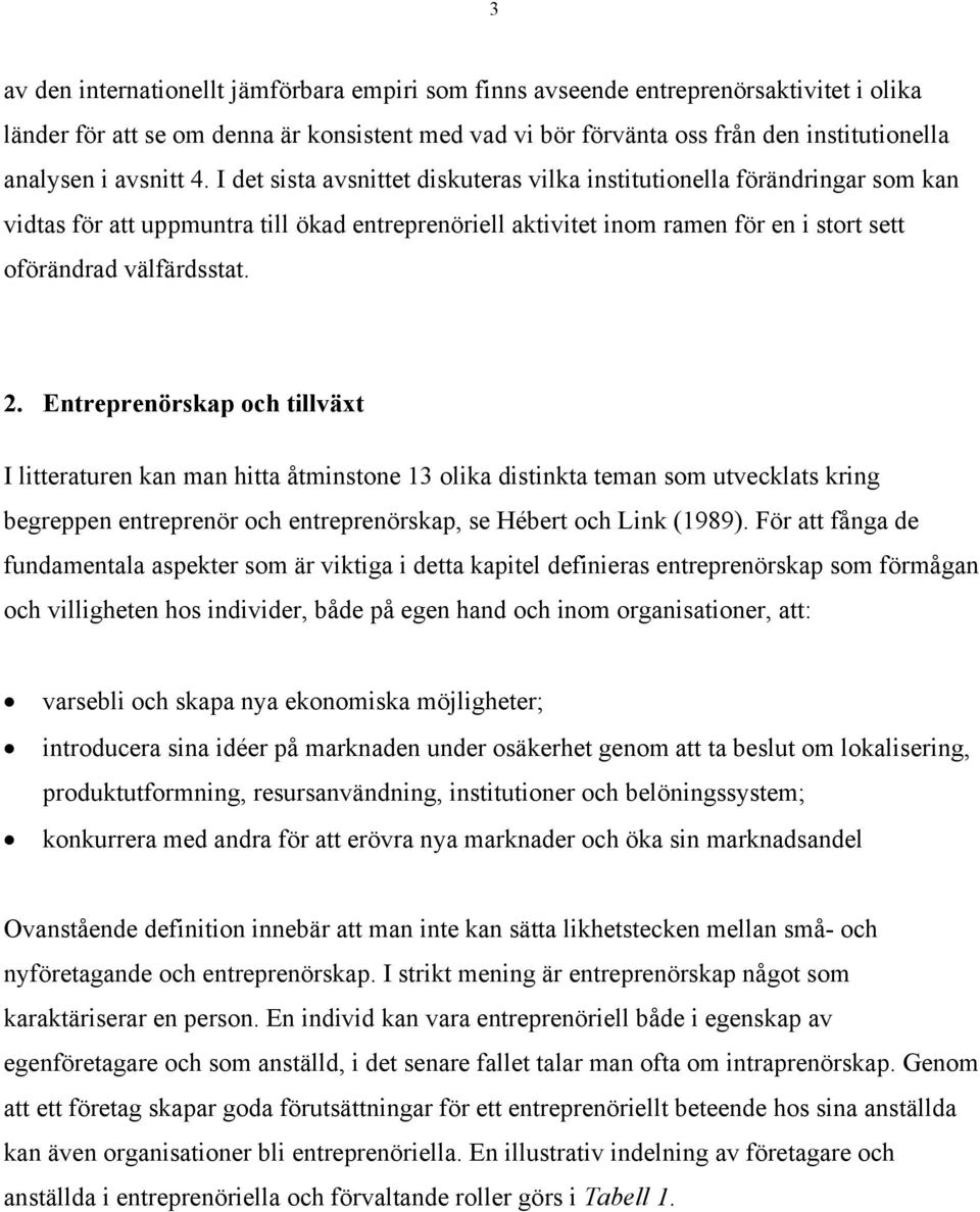 I det sista avsnittet diskuteras vilka institutionella förändringar som kan vidtas för att uppmuntra till ökad entreprenöriell aktivitet inom ramen för en i stort sett oförändrad välfärdsstat. 2.