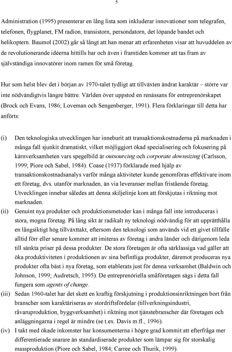 ramen för små företag. Hur som helst blev det i början av 1970-talet tydligt att tillväxten ändrat karaktär större var inte nödvändigtvis längre bättre.