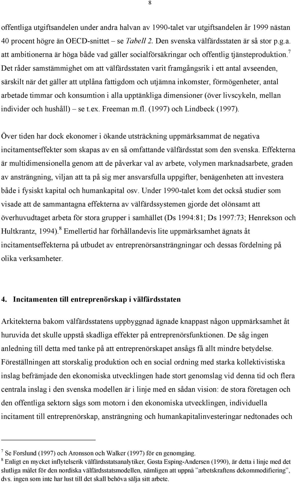 konsumtion i alla upptänkliga dimensioner (över livscykeln, mellan individer och hushåll) se t.ex. Freeman m.fl. (1997) och Lindbeck (1997).