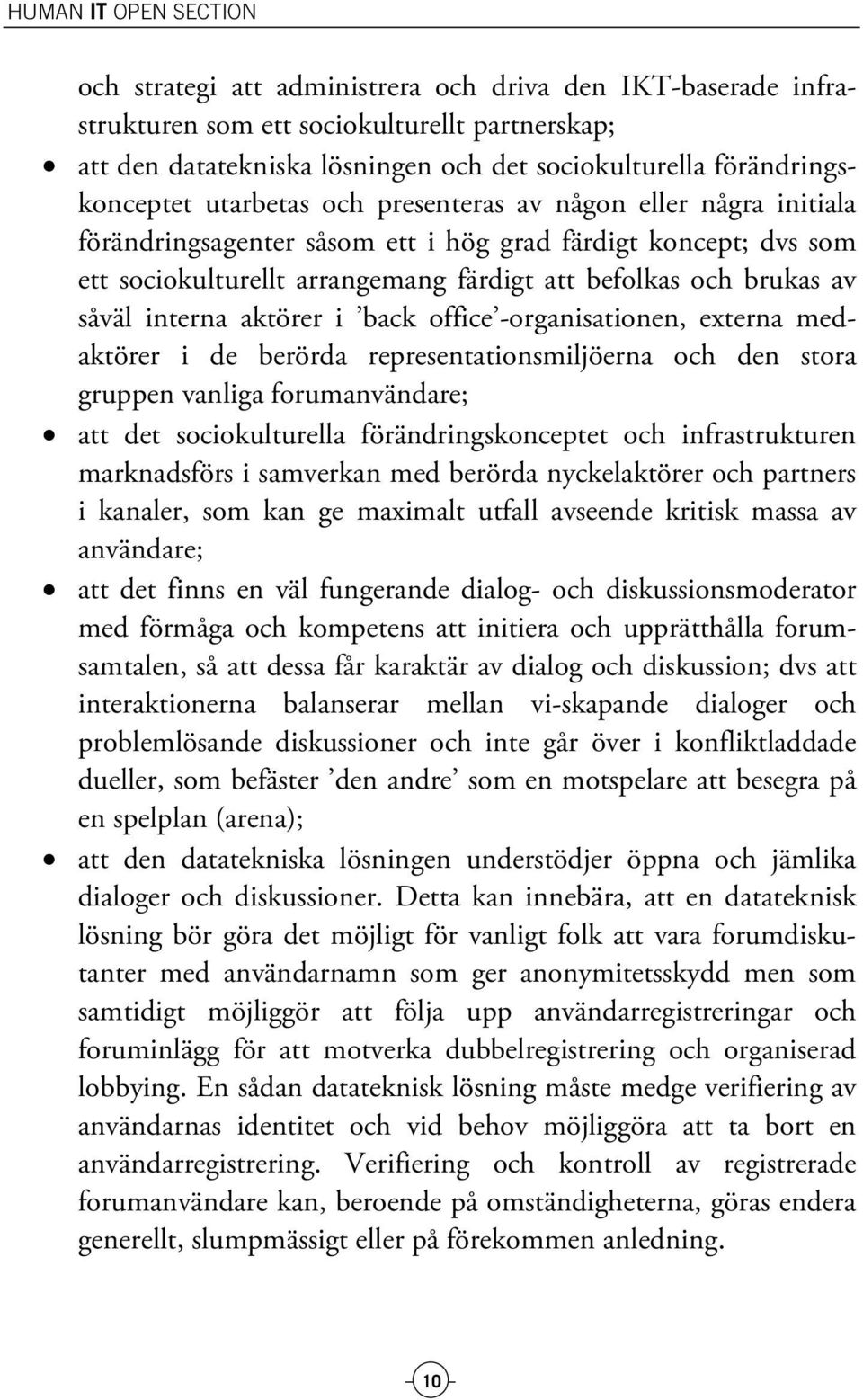 brukas av såväl interna aktörer i back office -organisationen, externa medaktörer i de berörda representationsmiljöerna och den stora gruppen vanliga forumanvändare; att det sociokulturella