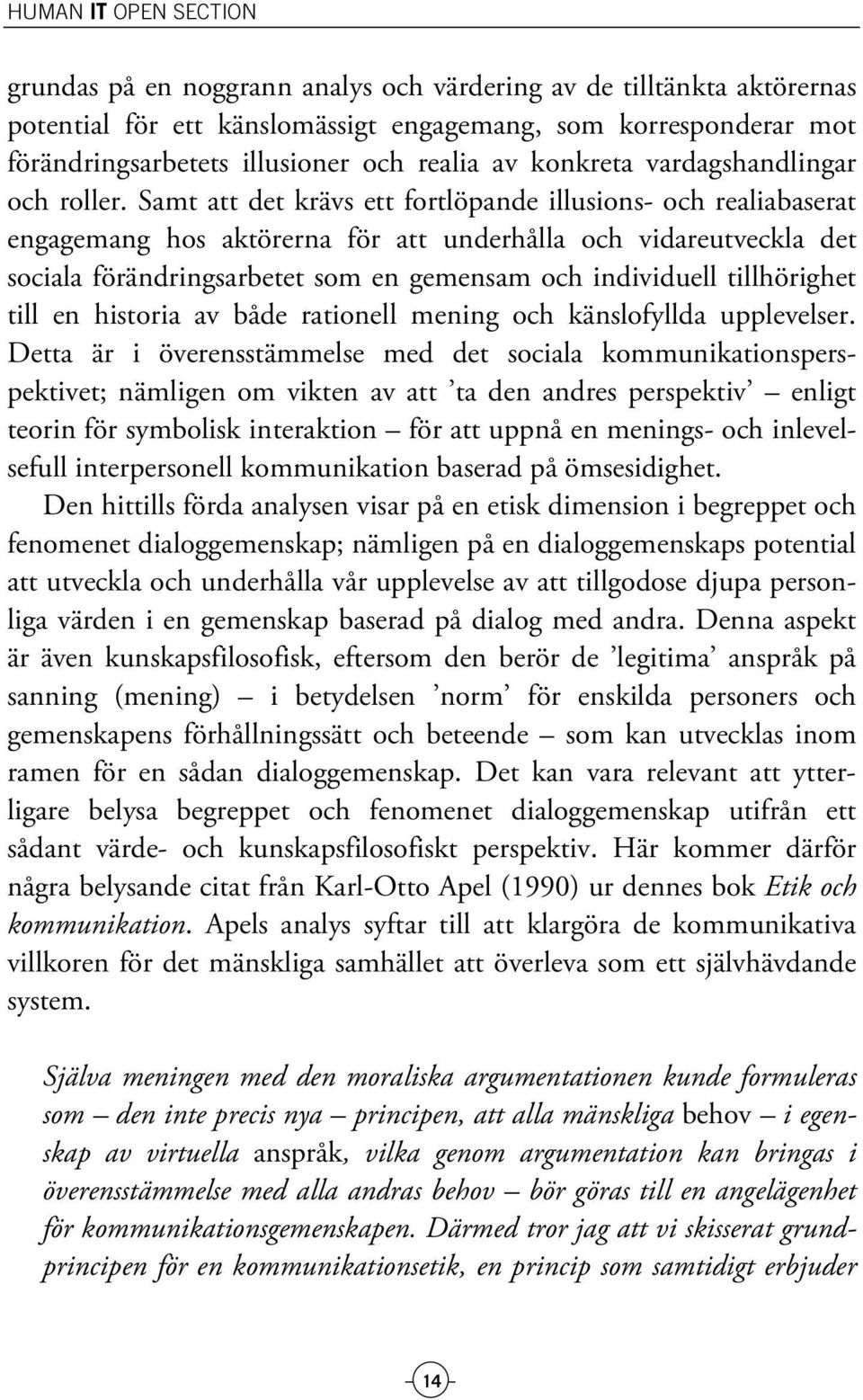 Samt att det krävs ett fortlöpande illusions- och realiabaserat engagemang hos aktörerna för att underhålla och vidareutveckla det sociala förändringsarbetet som en gemensam och individuell