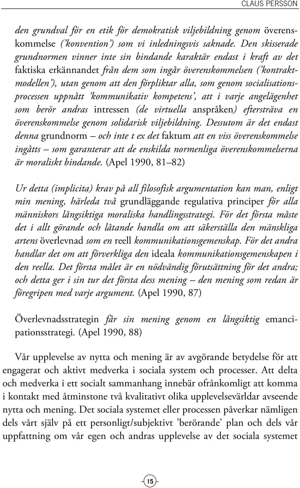 som genom socialisationsprocessen uppnått kommunikativ kompetens, att i varje angelägenhet som berör andras intressen (de virtuella anspråken) eftersträva en överenskommelse genom solidarisk