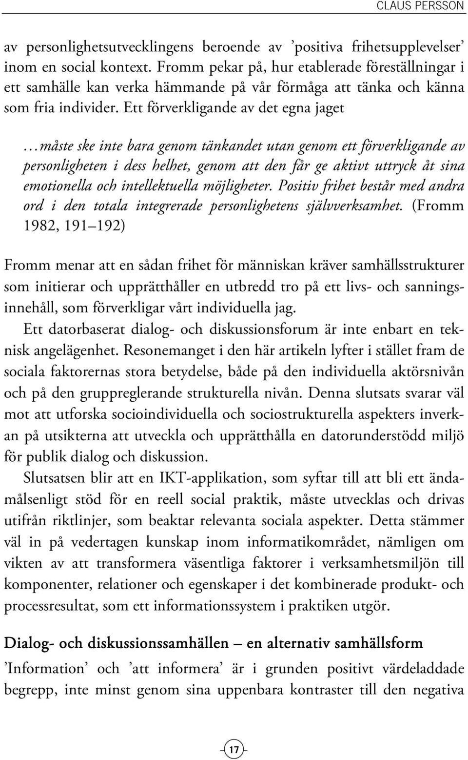 Ett förverkligande av det egna jaget måste ske inte bara genom tänkandet utan genom ett förverkligande av personligheten i dess helhet, genom att den får ge aktivt uttryck åt sina emotionella och