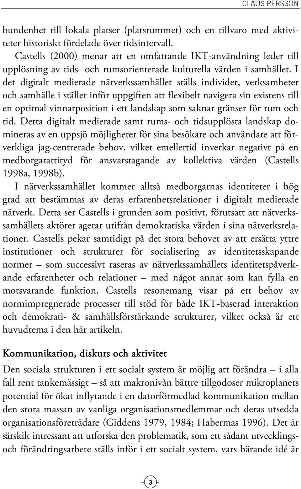 I det digitalt medierade nätverkssamhället ställs individer, verksamheter och samhälle i stället inför uppgiften att flexibelt navigera sin existens till en optimal vinnarposition i ett landskap som