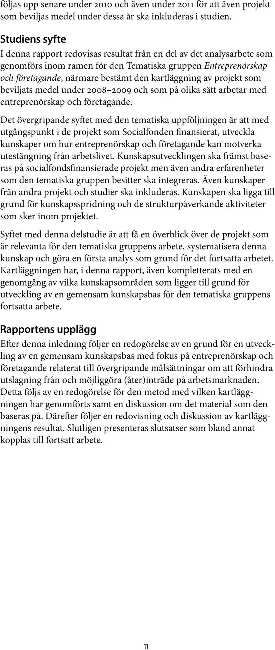 av projekt som beviljats medel under 2008 2009 och som på olika sätt arbetar med entreprenörskap och företagande.