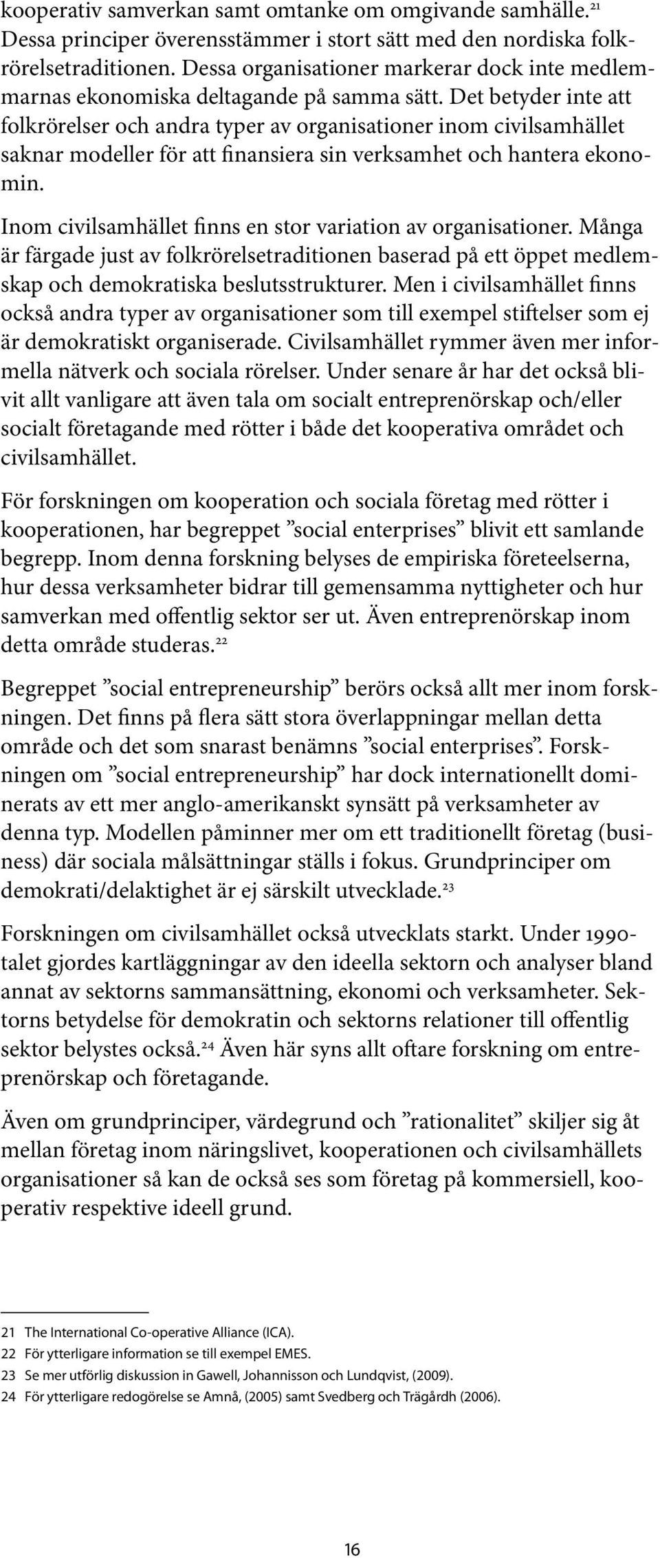 Det betyder inte att folkrörelser och andra typer av organisationer inom civilsamhället saknar modeller för att finansiera sin verksamhet och hantera ekonomin.