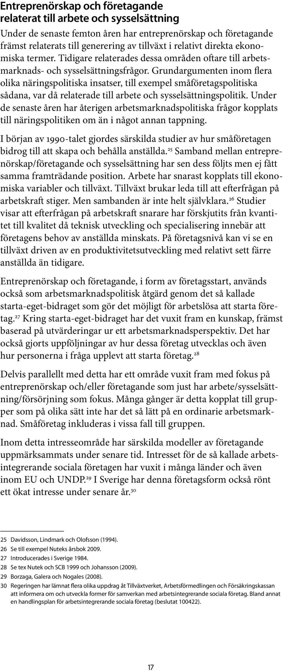 Grundargumenten inom flera olika näringspolitiska insatser, till exempel småföretagspolitiska sådana, var då relaterade till arbete och sysselsättningspolitik.