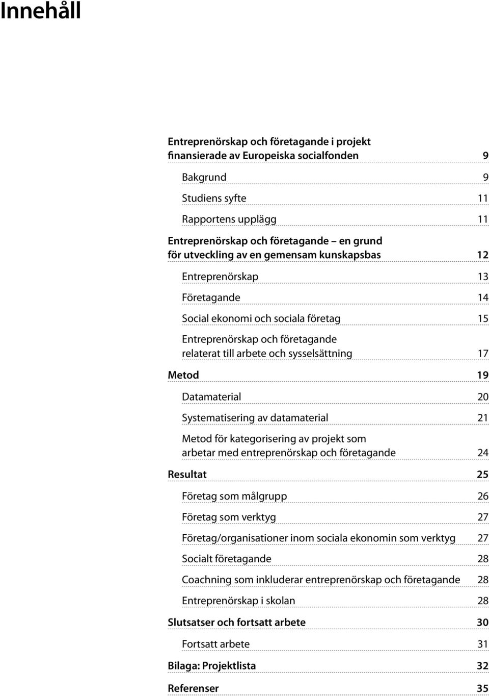 20 Systematisering av datamaterial 21 Metod för kategorisering av projekt som arbetar med entreprenörskap och företagande 24 Resultat 25 Företag som målgrupp 26 Företag som verktyg 27