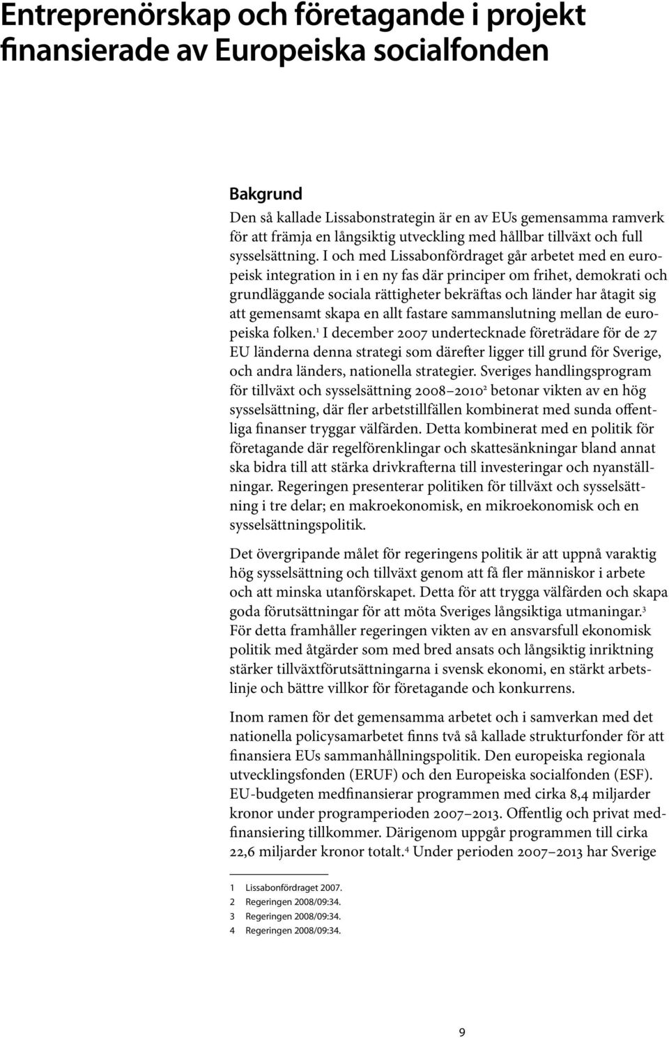 I och med Lissabonfördraget går arbetet med en europeisk integration in i en ny fas där principer om frihet, demokrati och grundläggande sociala rättigheter bekräftas och länder har åtagit sig att