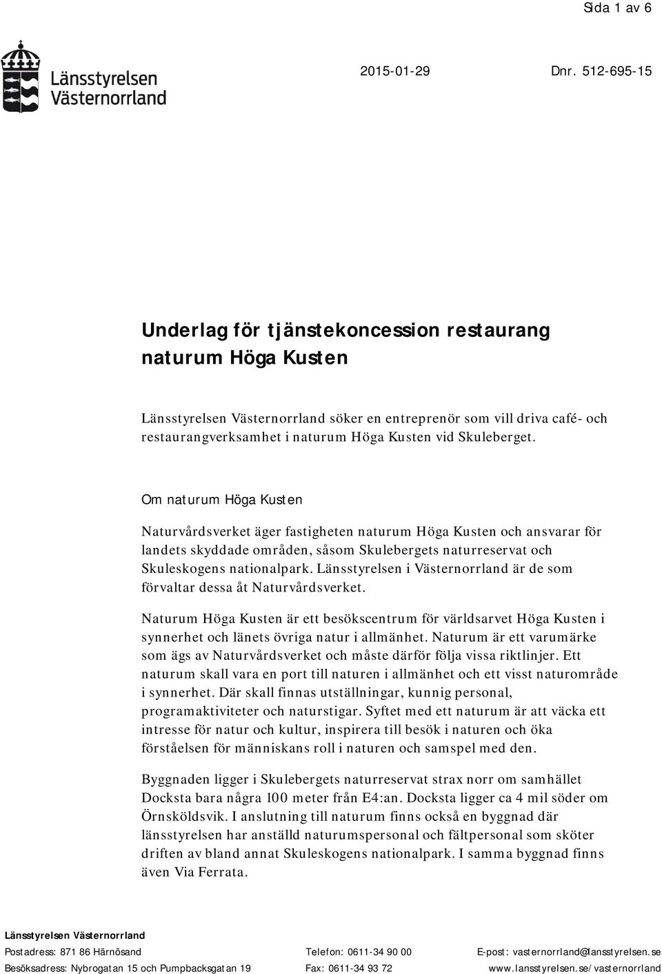 Länsstyrelsen i Västernorrland är de som förvaltar dessa åt Naturvårdsverket. Naturum Höga Kusten är ett besökscentrum för världsarvet Höga Kusten i synnerhet och länets övriga natur i allmänhet.