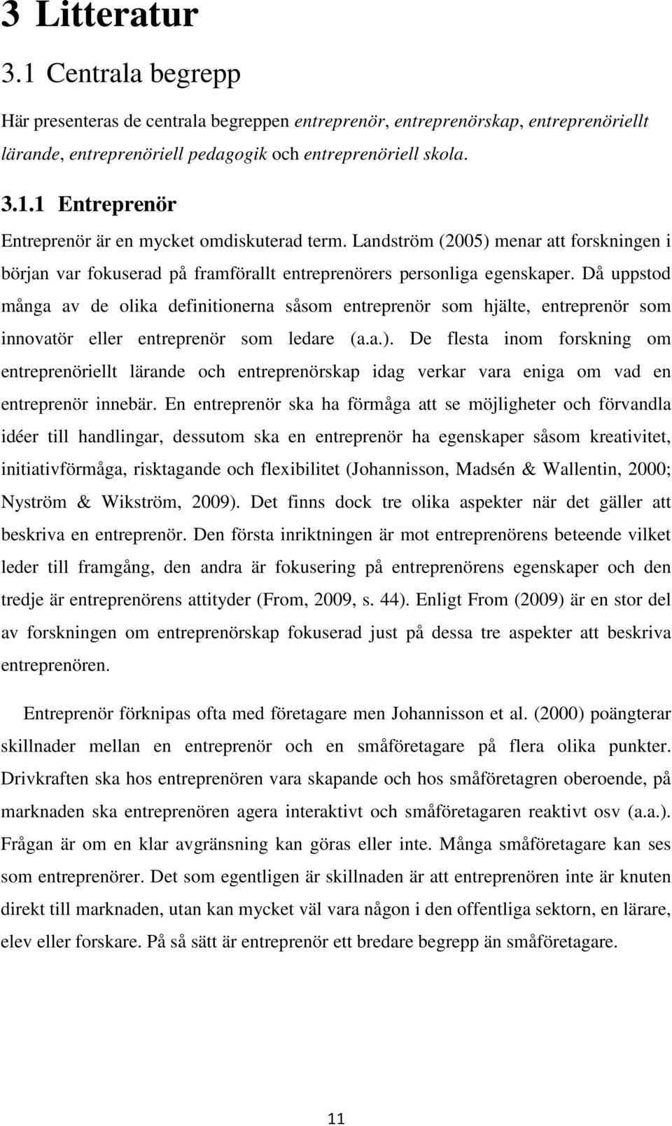 Då uppstod många av de olika definitionerna såsom entreprenör som hjälte, entreprenör som innovatör eller entreprenör som ledare (a.a.).