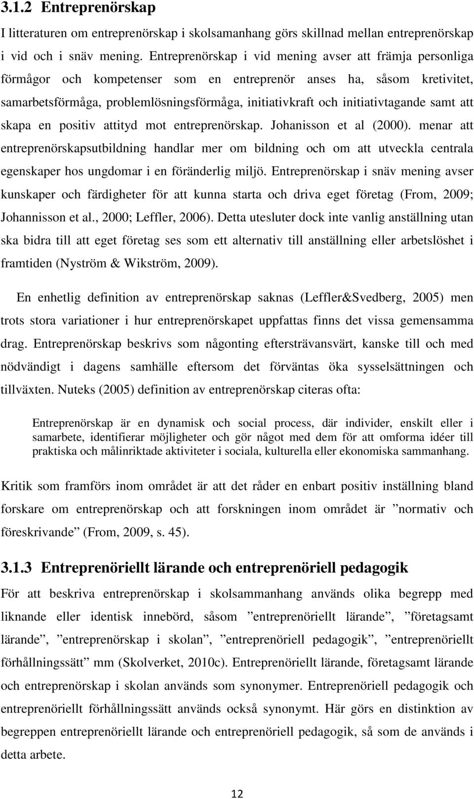 initiativtagande samt att skapa en positiv attityd mot entreprenörskap. Johanisson et al (2000).