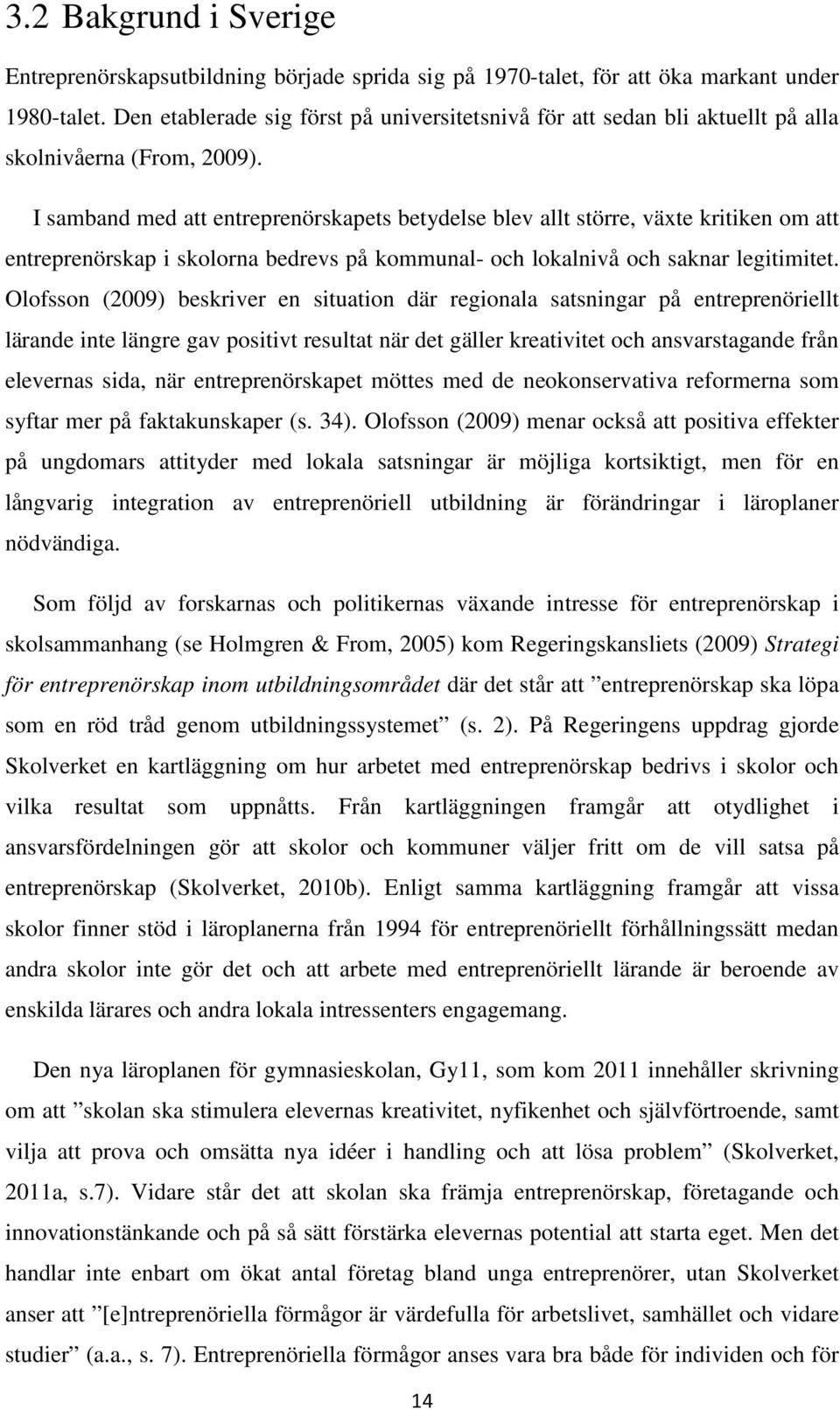 I samband med att entreprenörskapets betydelse blev allt större, växte kritiken om att entreprenörskap i skolorna bedrevs på kommunal- och lokalnivå och saknar legitimitet.