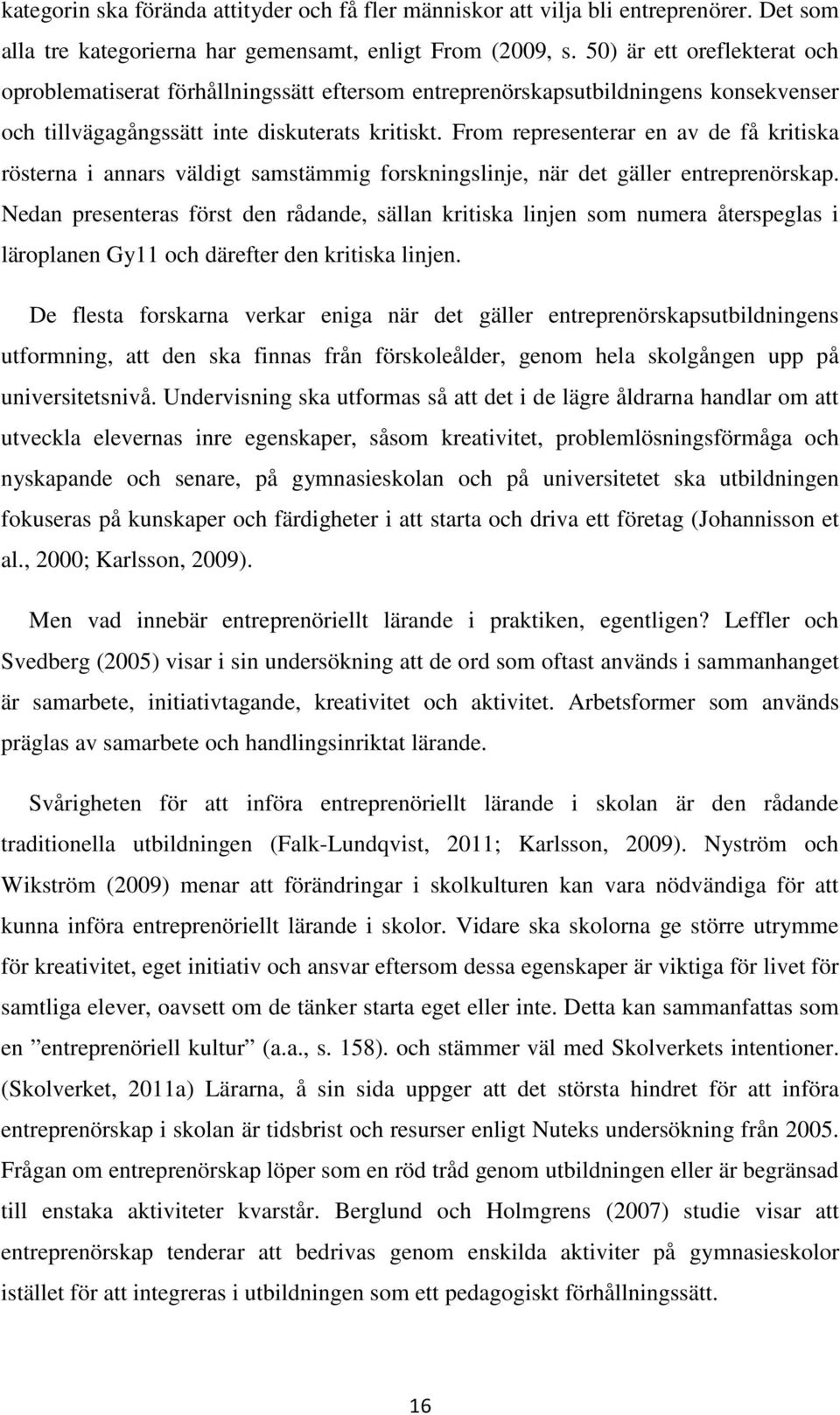 From representerar en av de få kritiska rösterna i annars väldigt samstämmig forskningslinje, när det gäller entreprenörskap.