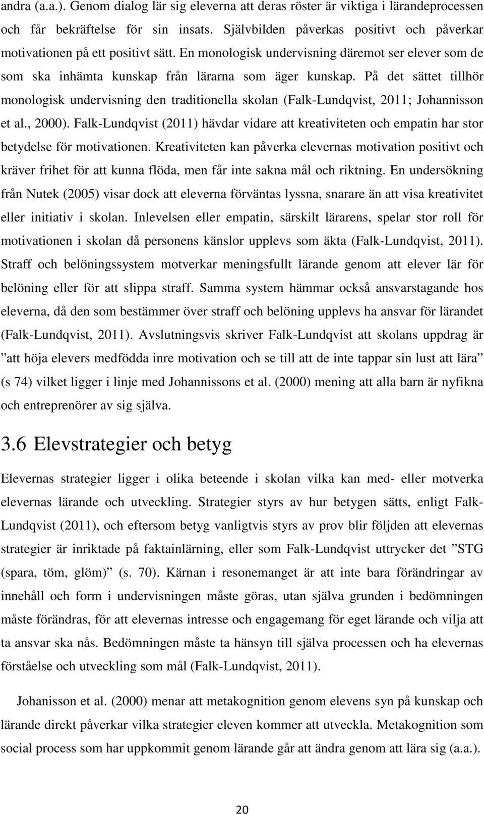 På det sättet tillhör monologisk undervisning den traditionella skolan (Falk-Lundqvist, 2011; Johannisson et al., 2000).