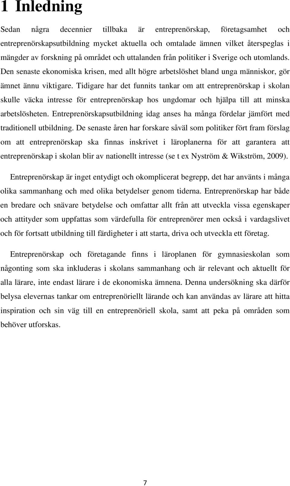 Tidigare har det funnits tankar om att entreprenörskap i skolan skulle väcka intresse för entreprenörskap hos ungdomar och hjälpa till att minska arbetslösheten.