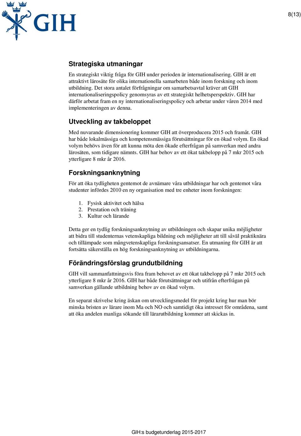 Det stora antalet förfrågningar om samarbetsavtal kräver att GIH internationaliseringspolicy genomsyras av ett strategiskt helhetsperspektiv.