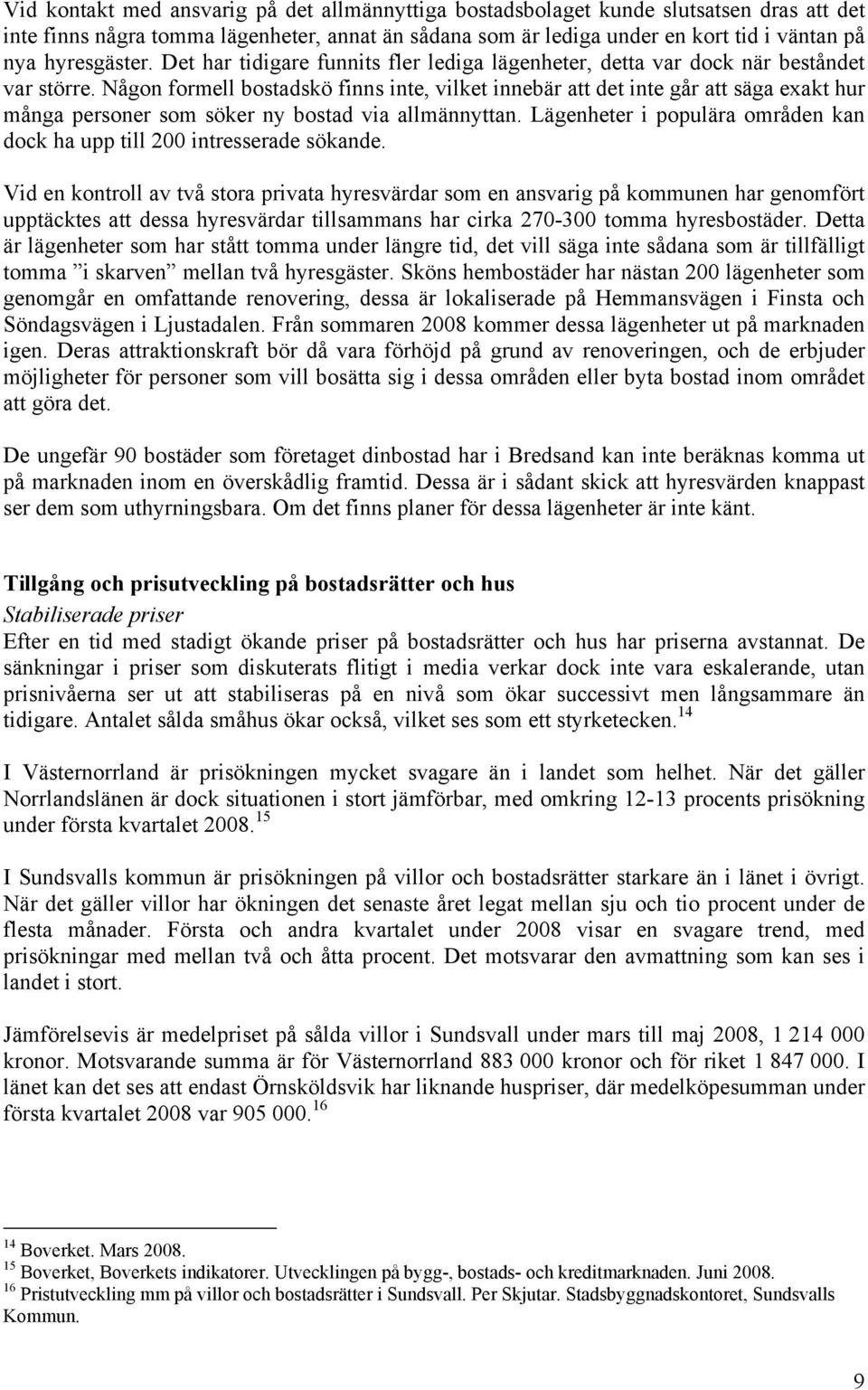 Någon formell bostadskö finns inte, vilket innebär att det inte går att säga exakt hur många personer som söker ny bostad via allmännyttan.