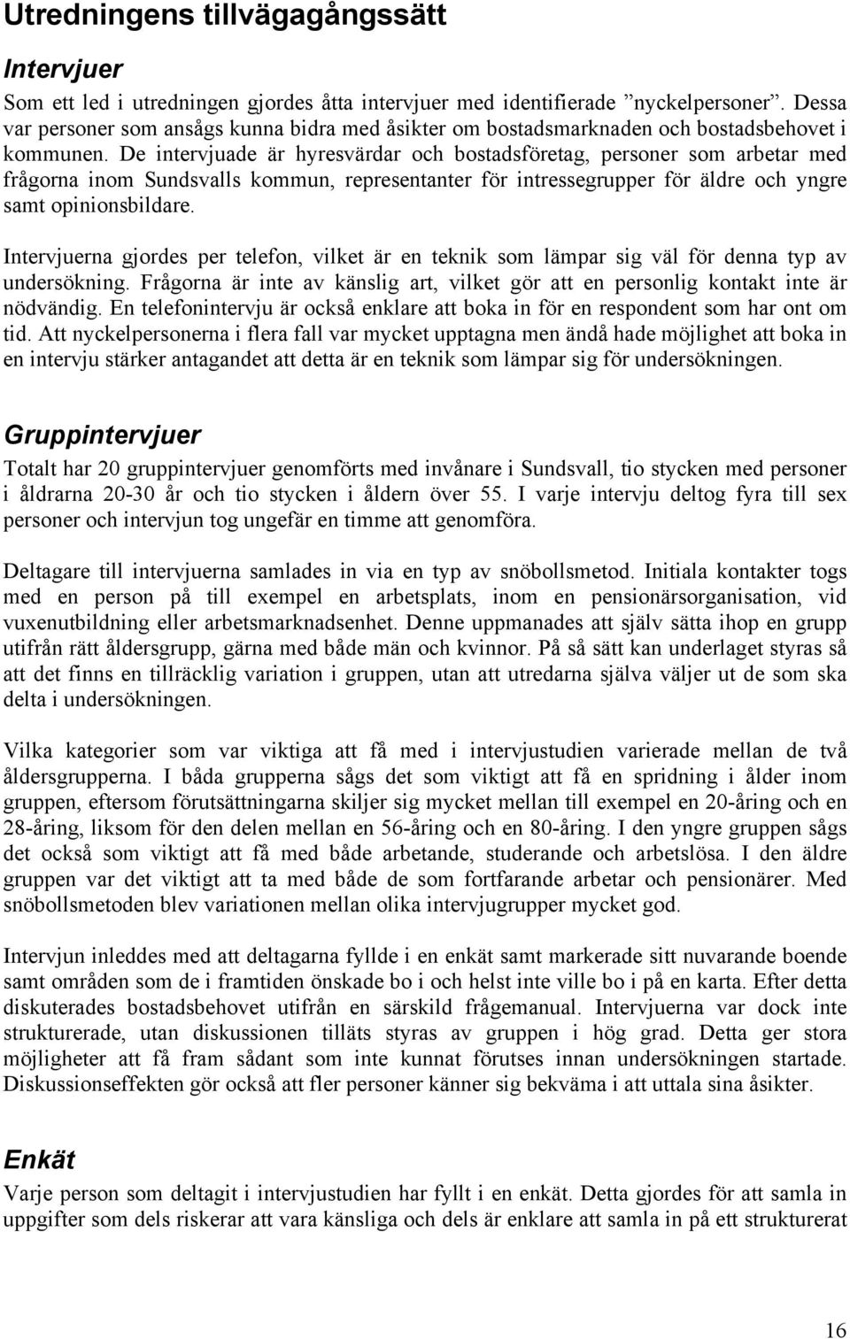 De intervjuade är hyresvärdar och bostadsföretag, personer som arbetar med frågorna inom Sundsvalls kommun, representanter för intressegrupper för äldre och yngre samt opinionsbildare.