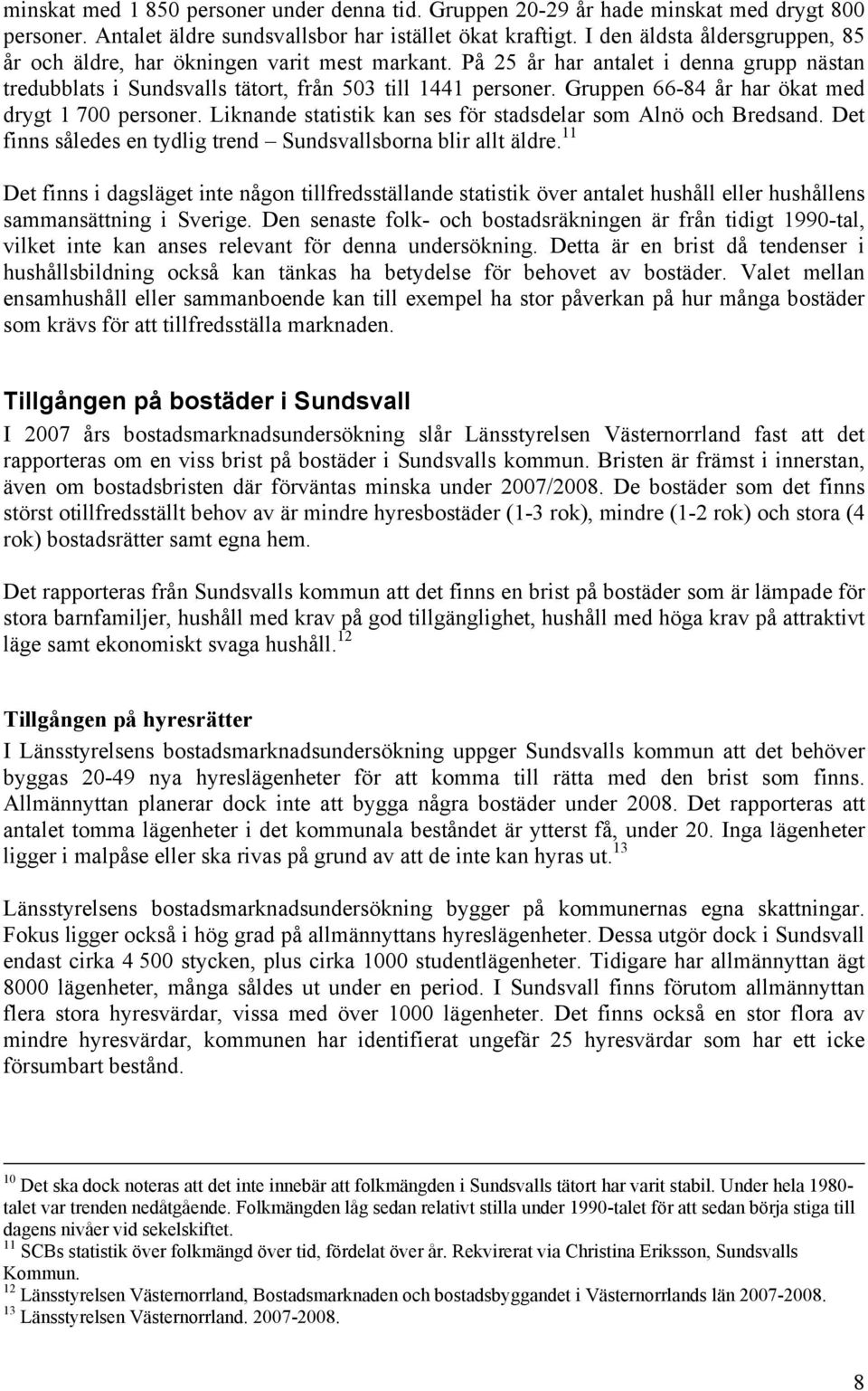 Gruppen 66-84 år har ökat med drygt 1 700 personer. Liknande statistik kan ses för stadsdelar som Alnö och Bredsand. Det finns således en tydlig trend Sundsvallsborna blir allt äldre.