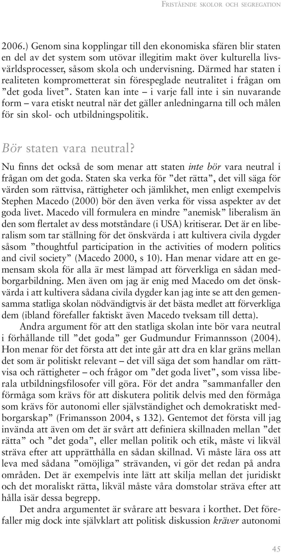 Därmed har staten i realiteten komprometterat sin förespeglade neutralitet i frågan om det goda livet.