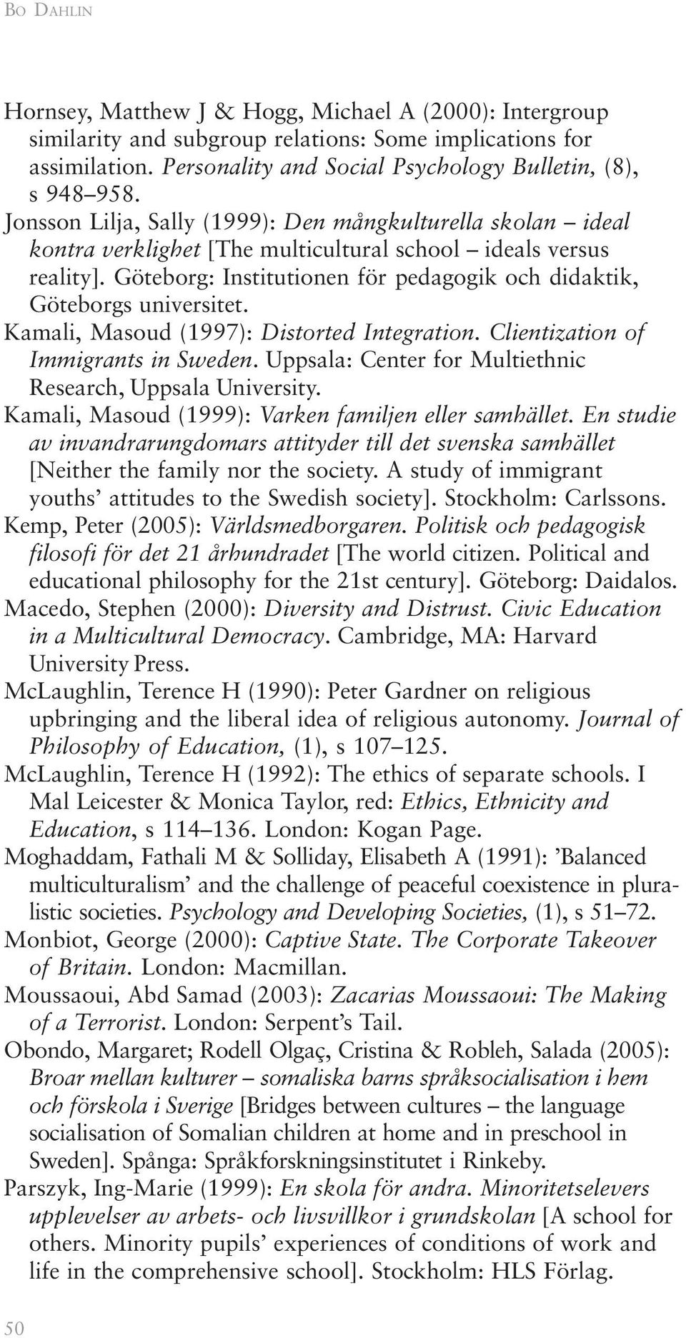 Göteborg: Institutionen för pedagogik och didaktik, Göteborgs universitet. Kamali, Masoud (1997): Distorted Integration. Clientization of Immigrants in Sweden.