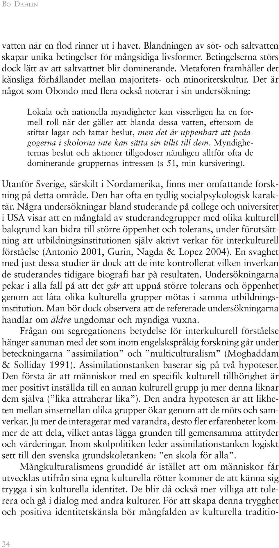 Det är något som Obondo med flera också noterar i sin undersökning: Lokala och nationella myndigheter kan visserligen ha en formell roll när det gäller att blanda dessa vatten, eftersom de stiftar