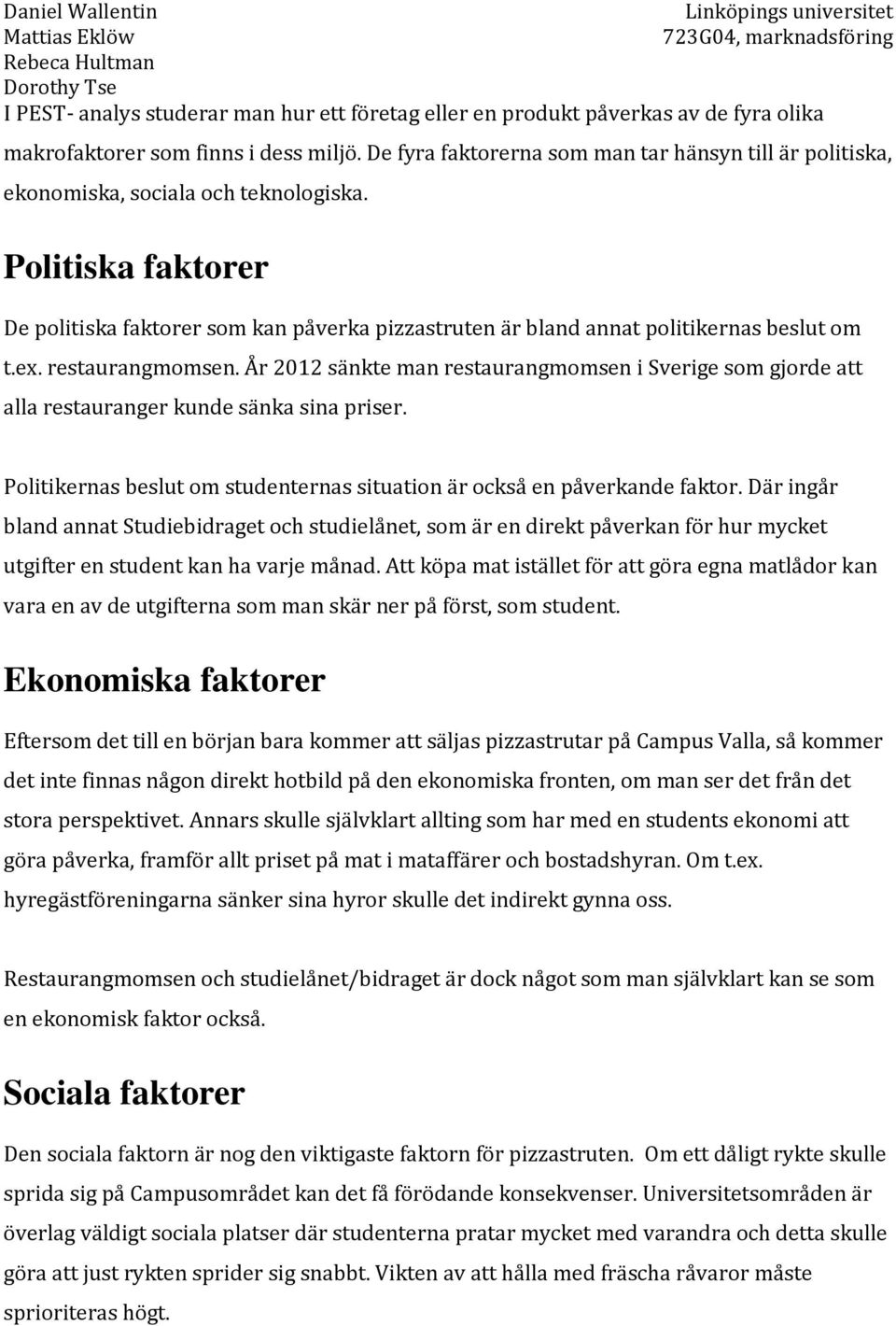 Politiska faktorer De politiska faktorer som kan påverka pizzastruten är bland annat politikernas beslut om t.ex. restaurangmomsen.