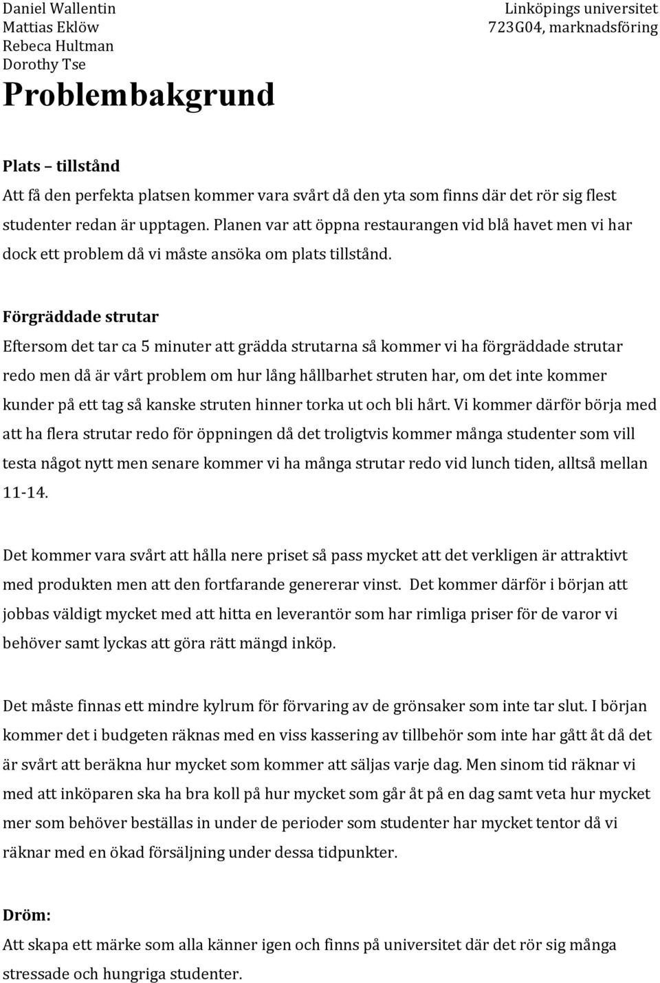 Förgräddade strutar Eftersom det tar ca 5 minuter att grädda strutarna så kommer vi ha förgräddade strutar redo men då är vårt problem om hur lång hållbarhet struten har, om det inte kommer kunder på