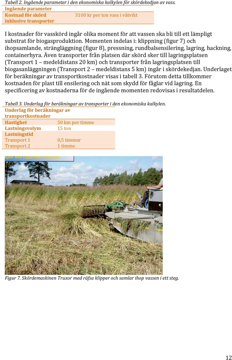 biogasproduktion. Momenten indelas i: klippning (figur 7) och ihopsamlande, strängläggning (figur 8), pressning, rundbalsensilering, lagring, hackning, containerhyra.