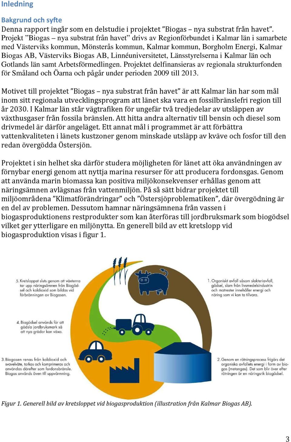 AB, Linnéuniversitetet, Länsstyrelserna i Kalmar län och Gotlands län samt Arbetsförmedlingen.