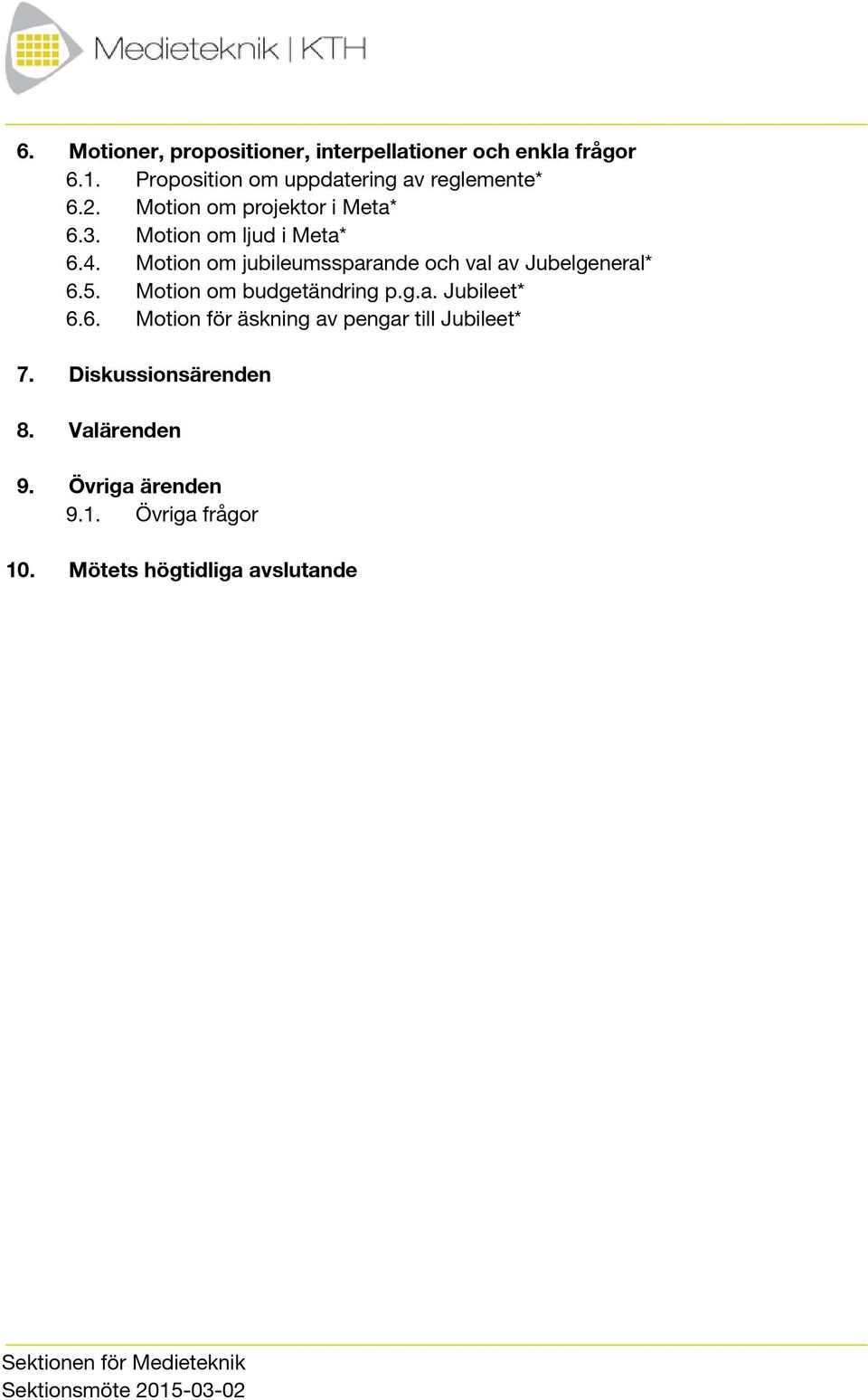 Motion om budgetändring p.g.a. Jubileet* 6.6. Motion för äskning av pengar till Jubileet* 7. Diskussionsärenden 8.