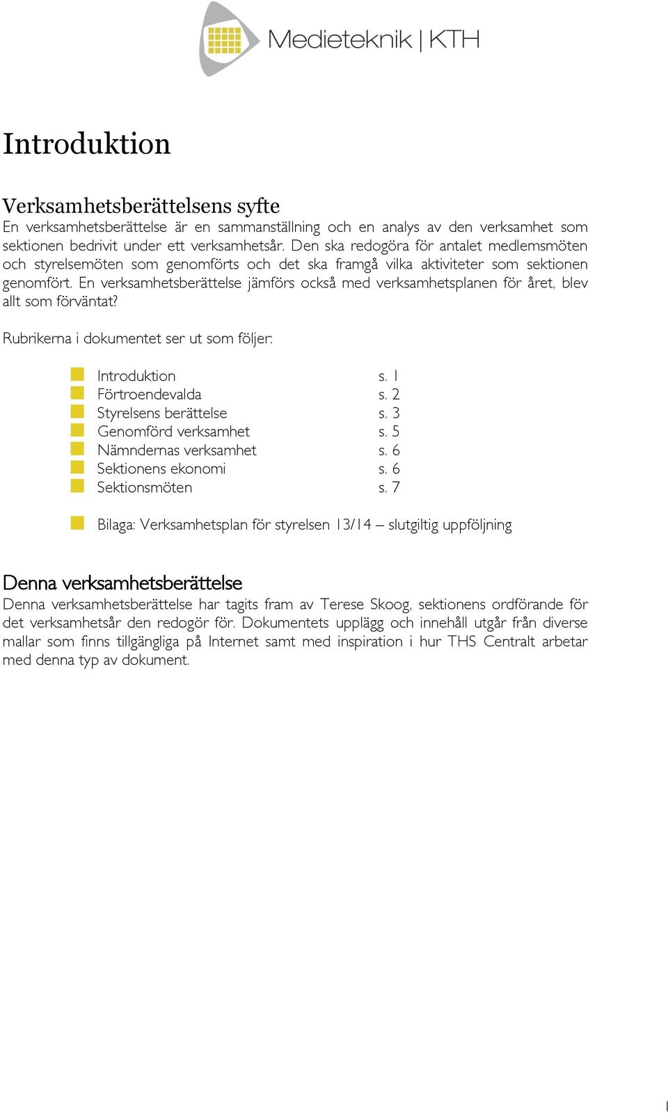 En verksamhetsberättelse jämförs också med verksamhetsplanen för året, blev allt som förväntat? Rubrikerna i dokumentet ser ut som följer: Introduktion s. 1 Förtroendevalda s.