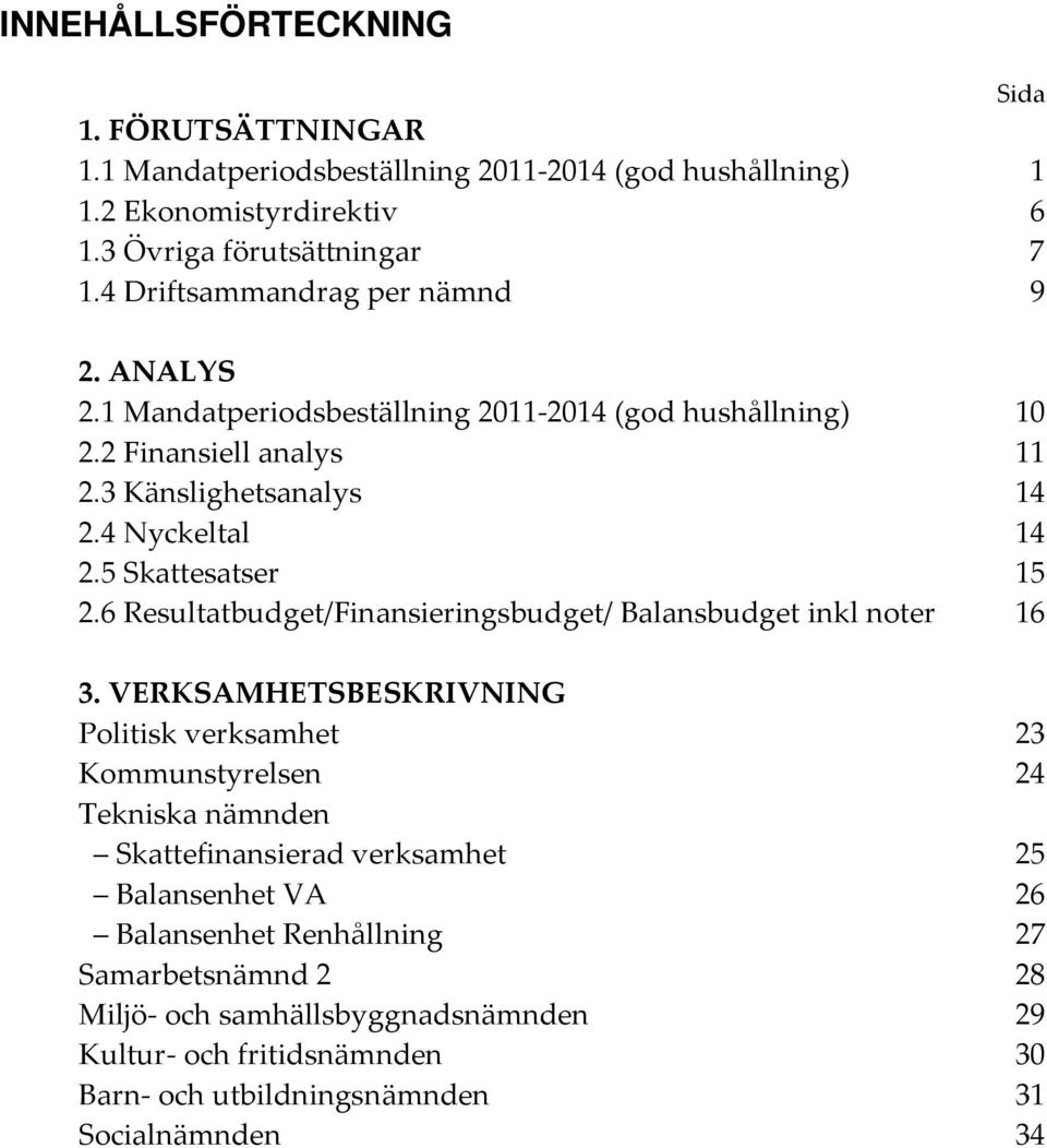 5 Skattesatser 15 2.6 Resultatbudget/Finansieringsbudget/ Balansbudget inkl noter 16 3.