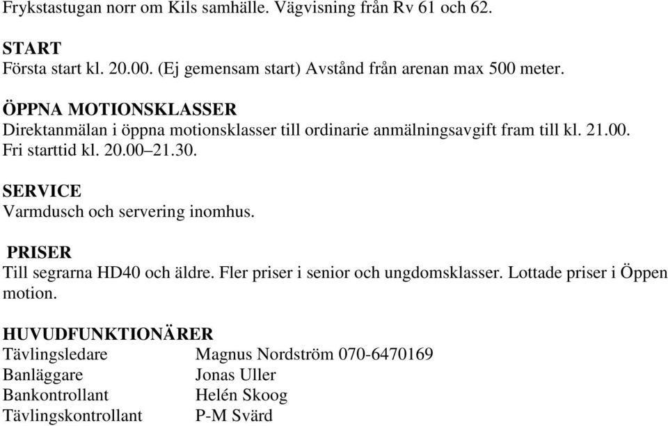 ÖPPNA MOTIONSKLASSER Direktanmälan i öppna motionsklasser till ordinarie anmälningsavgift fram till kl. 21.00. Fri starttid kl. 20.00 21.30.