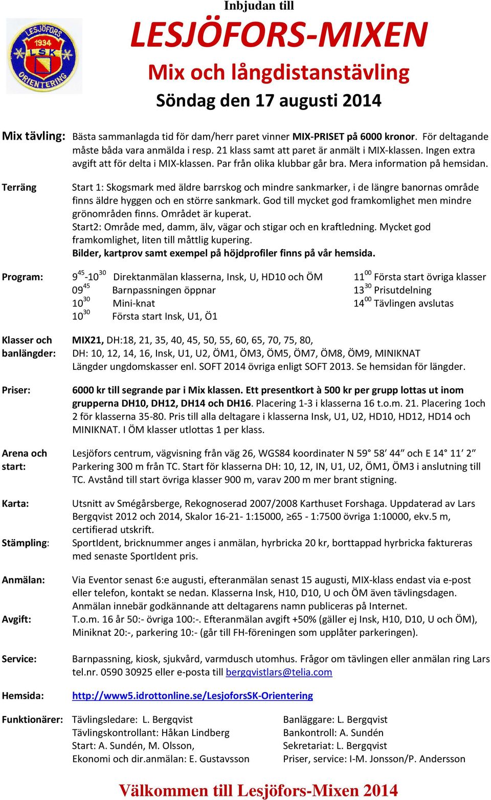 Mera information på hemsidan. Terräng Start 1: Skogsmark med äldre barrskog och mindre sankmarker, i de längre banornas område finns äldre hyggen och en större sankmark.