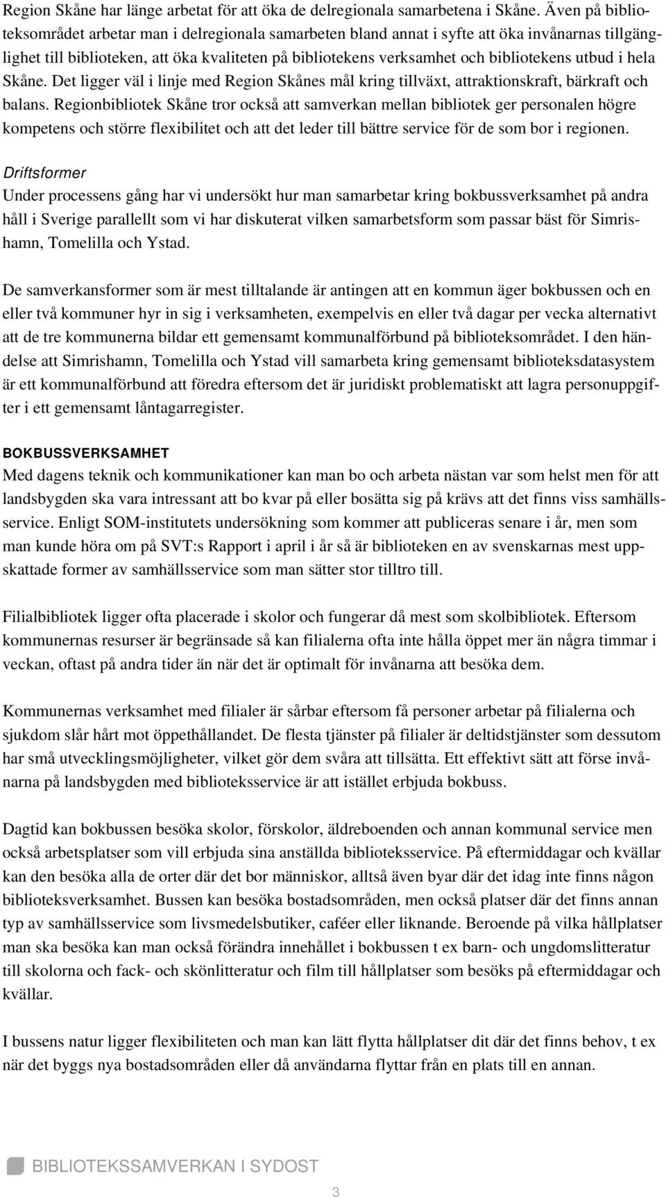 utbud i hela Skåne. Det ligger väl i linje med Region Skånes mål kring tillväxt, attraktionskraft, bärkraft och balans.