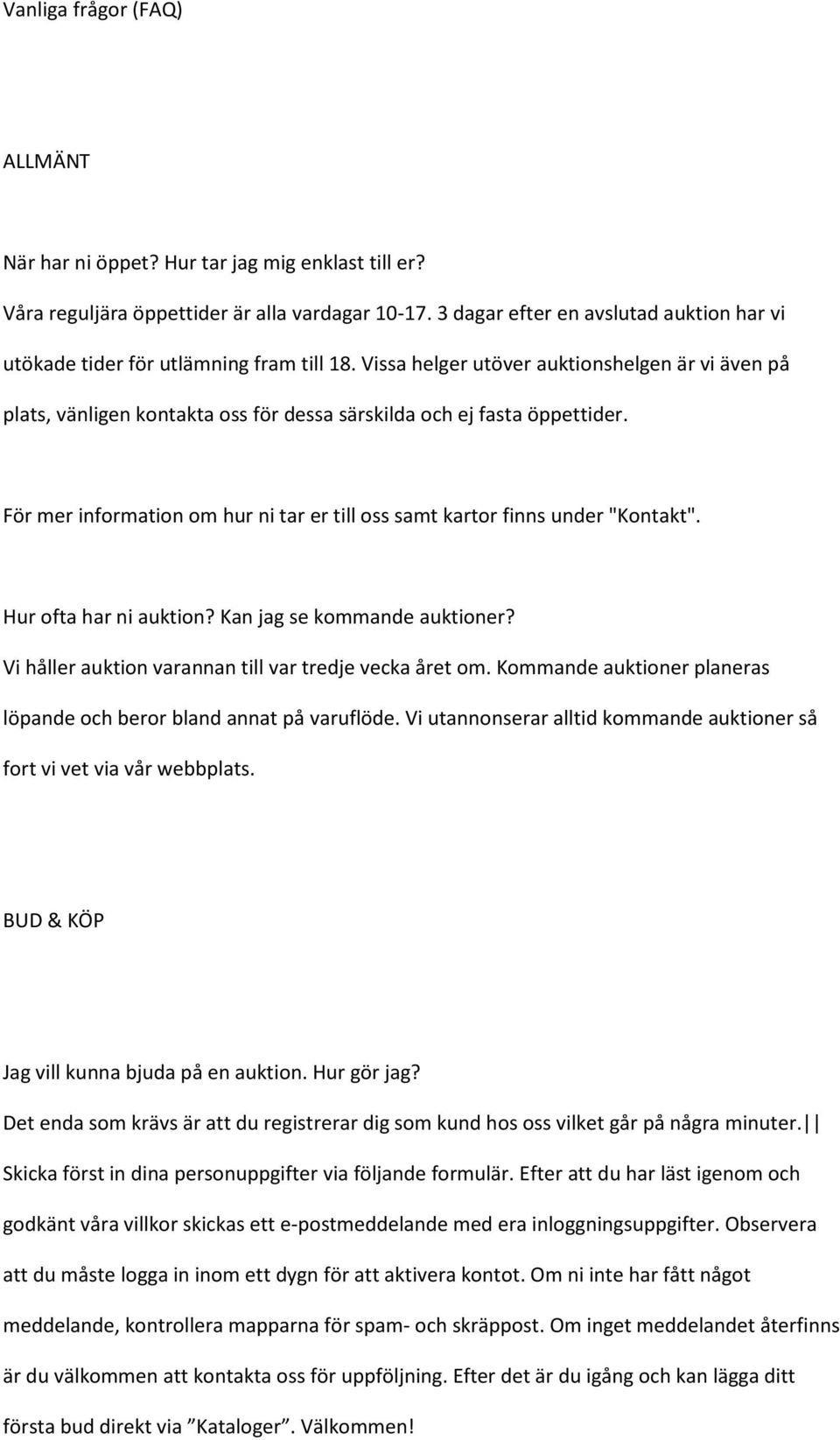 Vissa helger utöver auktionshelgen är vi även på plats, vänligen kontakta oss för dessa särskilda och ej fasta öppettider.