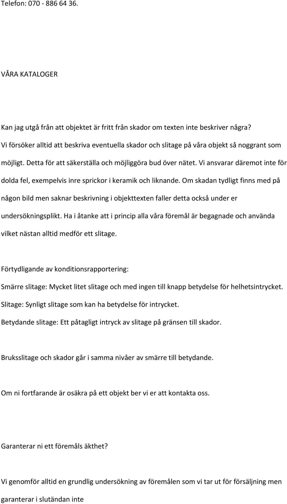 Vi ansvarar däremot inte för dolda fel, exempelvis inre sprickor i keramik och liknande.
