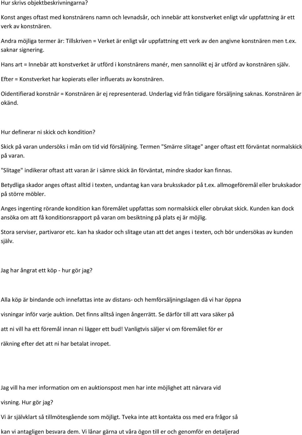 Hans art = Innebär att konstverket är utförd i konstnärens manér, men sannolikt ej är utförd av konstnären själv. Efter = Konstverket har kopierats eller influerats av konstnären.