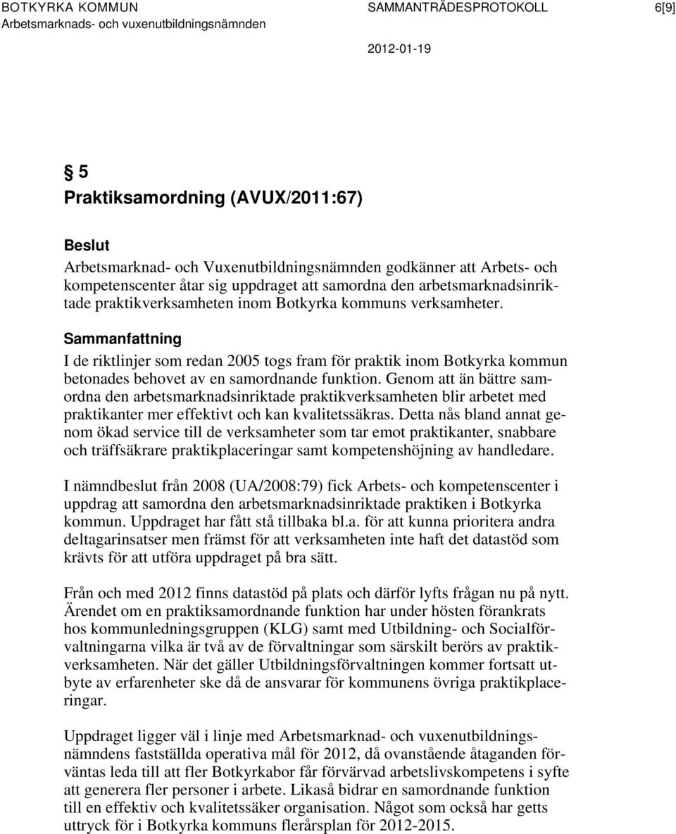 Sammanfattning I de riktlinjer som redan 2005 togs fram för praktik inom Botkyrka kommun betonades behovet av en samordnande funktion.