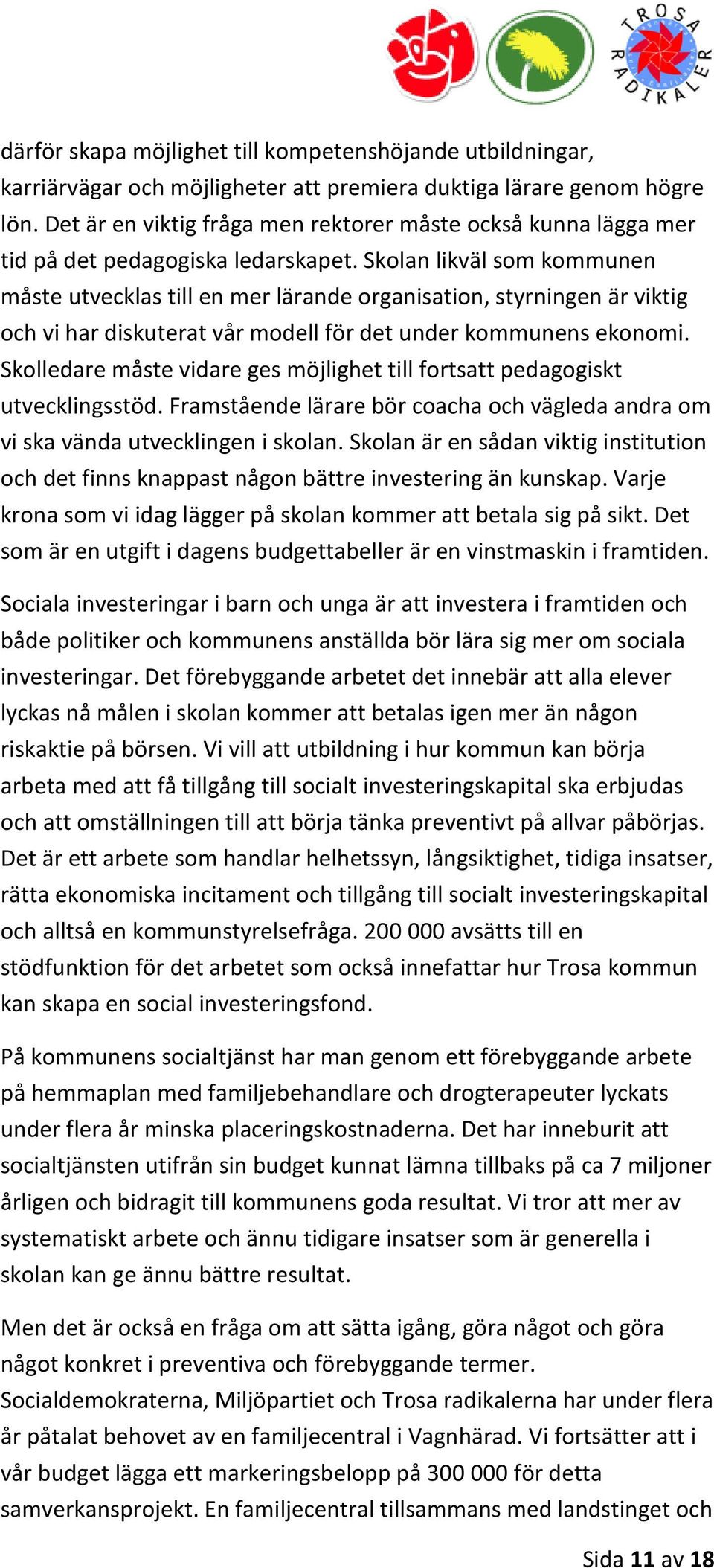 Skolan likväl som kommunen måste utvecklas till en mer lärande organisation, styrningen är viktig och vi har diskuterat vår modell för det under kommunens ekonomi.