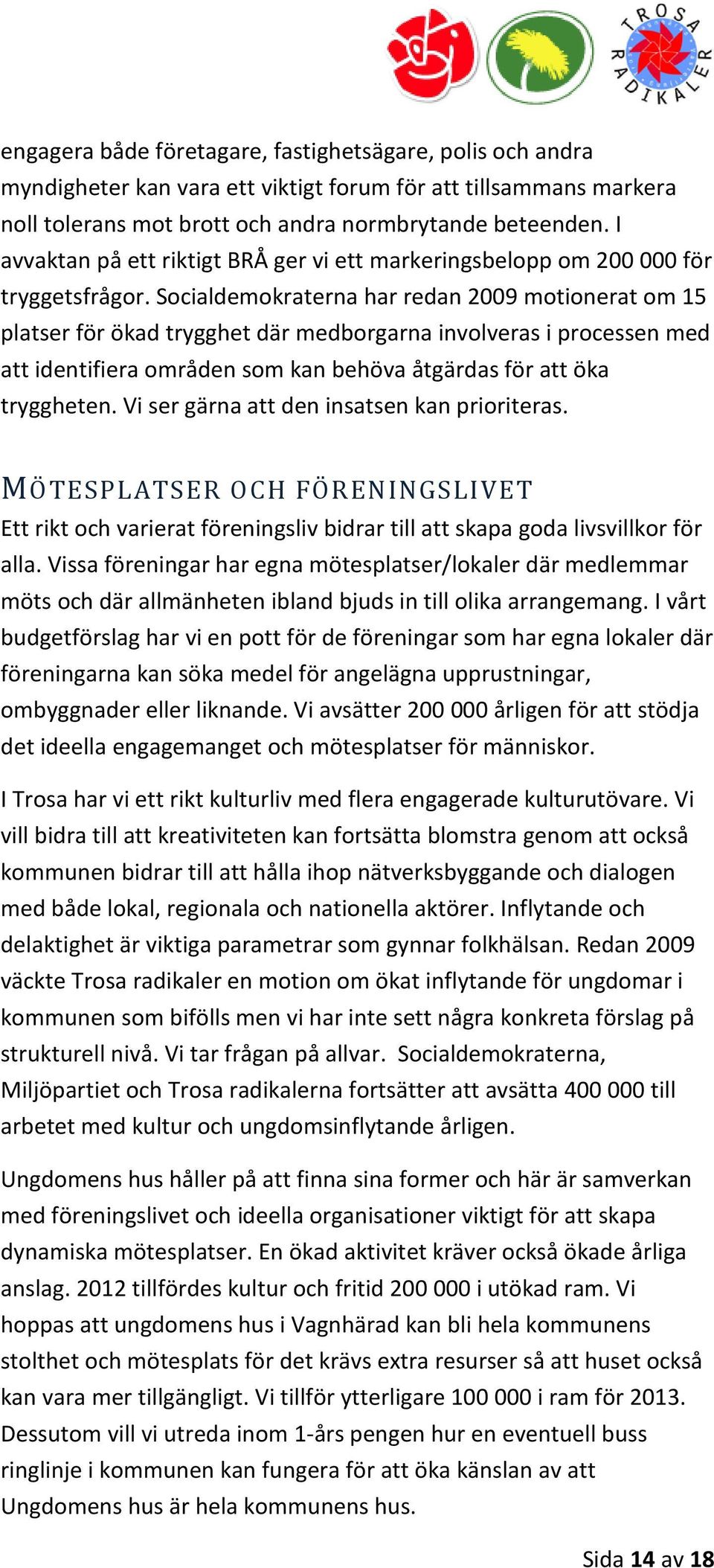 Socialdemokraterna har redan 2009 motionerat om 15 platser för ökad trygghet där medborgarna involveras i processen med att identifiera områden som kan behöva åtgärdas för att öka tryggheten.