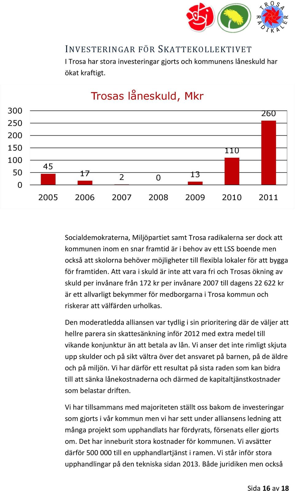 framtid är i behov av ett LSS boende men också att skolorna behöver möjligheter till flexibla lokaler för att bygga för framtiden.