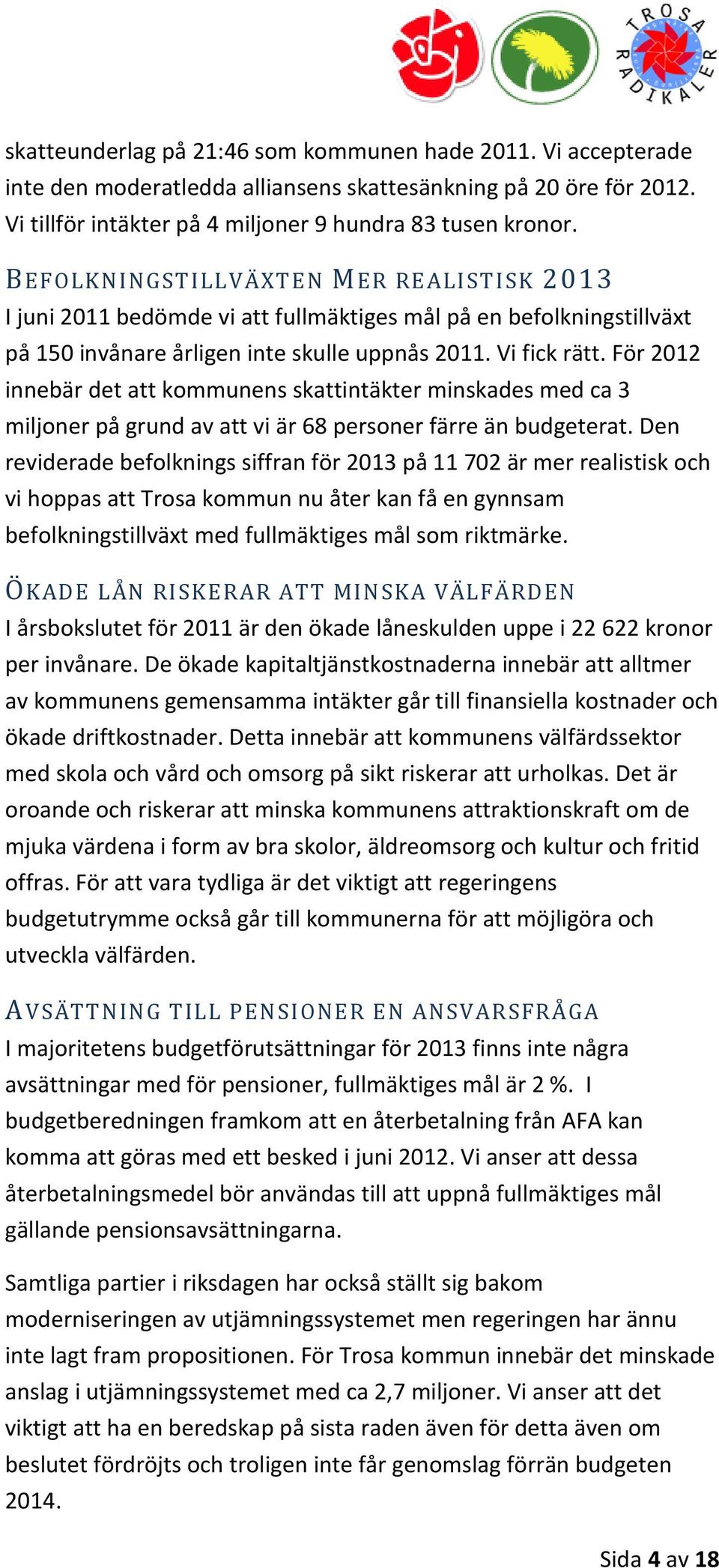 För 2012 innebär det att kommunens skattintäkter minskades med ca 3 miljoner på grund av att vi är 68 personer färre än budgeterat.