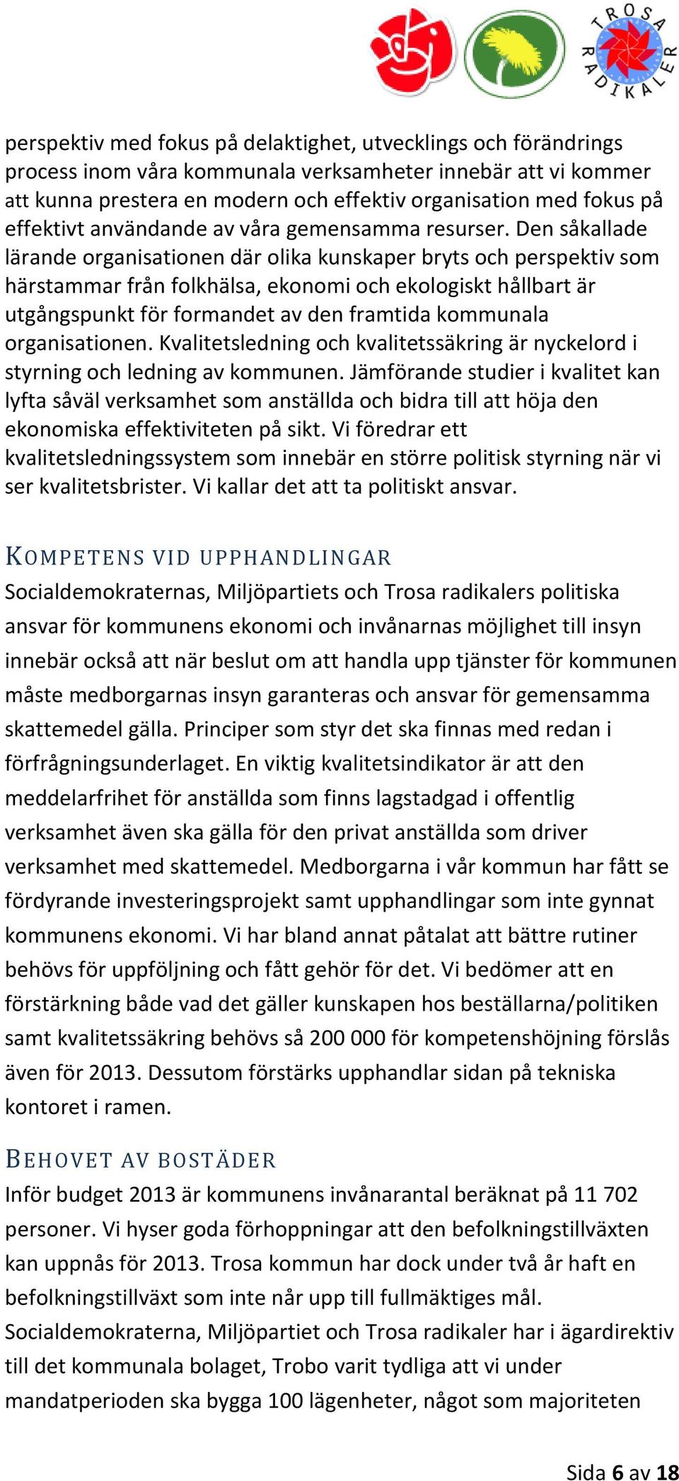 Den såkallade lärande organisationen där olika kunskaper bryts och perspektiv som härstammar från folkhälsa, ekonomi och ekologiskt hållbart är utgångspunkt för formandet av den framtida kommunala